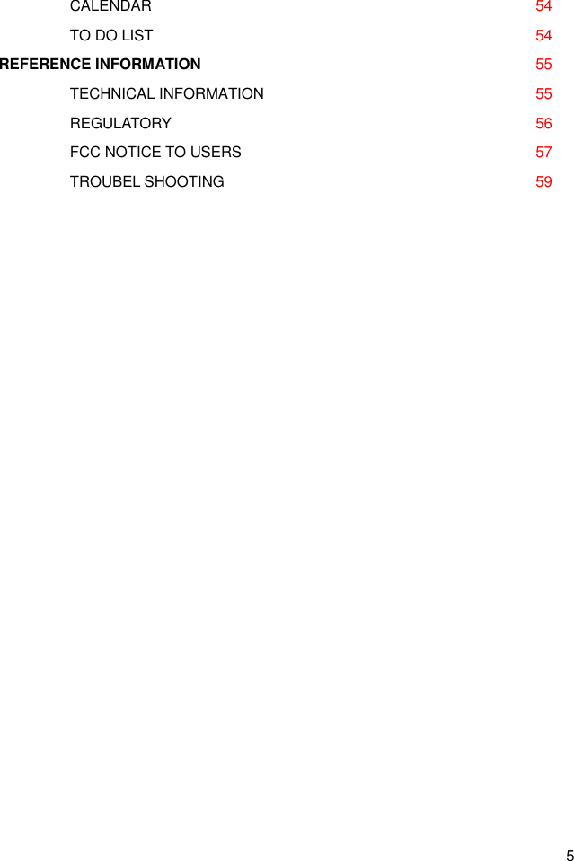 5     CALENDAR      54     TO DO LIST      54 REFERENCE INFORMATION  55     TECHNICAL INFORMATION      55     REGULATORY      56     FCC NOTICE TO USERS      57     TROUBEL SHOOTING      59    