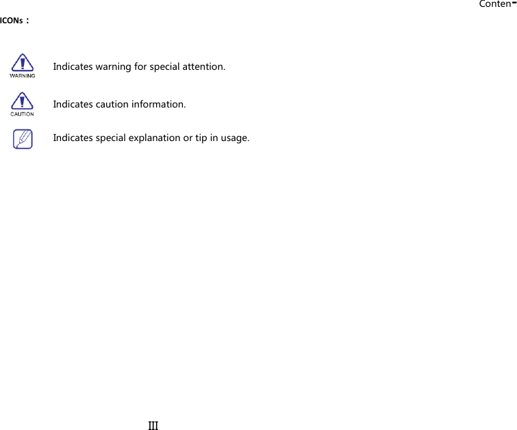 Conten-III ICONs：          Indicates caution information. Indicates special explanation or tip in usage. Indicates warning for special attention. 