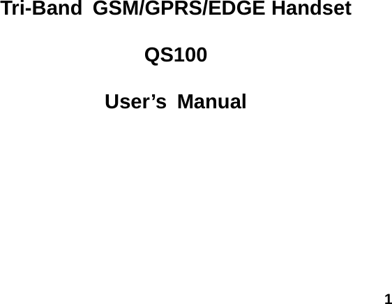  1         Tri-Band GSM/GPRS/EDGE Handset  QS100  User’s Manual 