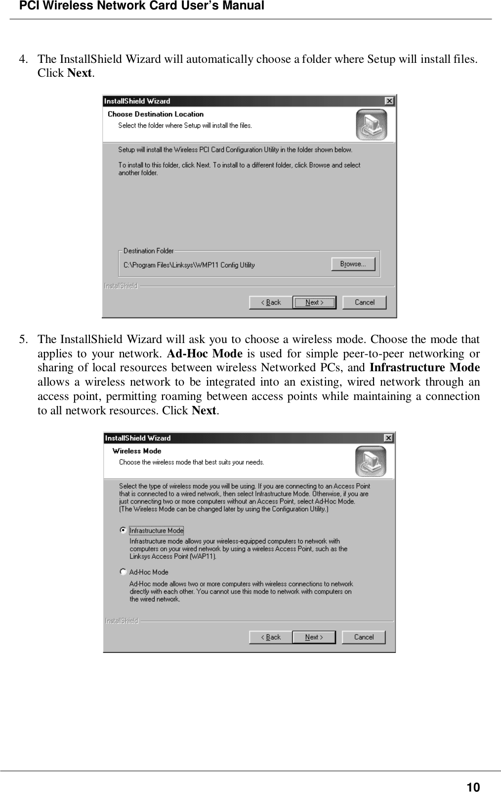 PCI Wireless Network Card User’s Manual104. The InstallShield Wizard will automatically choose a folder where Setup will install files.Click Next.5. The InstallShield Wizard will ask you to choose a wireless mode. Choose the mode thatapplies to your network. Ad-Hoc Mode is used for simple peer-to-peer networking orsharing of local resources between wireless Networked PCs, and Infrastructure Modeallows a wireless network to be integrated into an existing, wired network through anaccess point, permitting roaming between access points while maintaining a connectionto all network resources. Click Next.