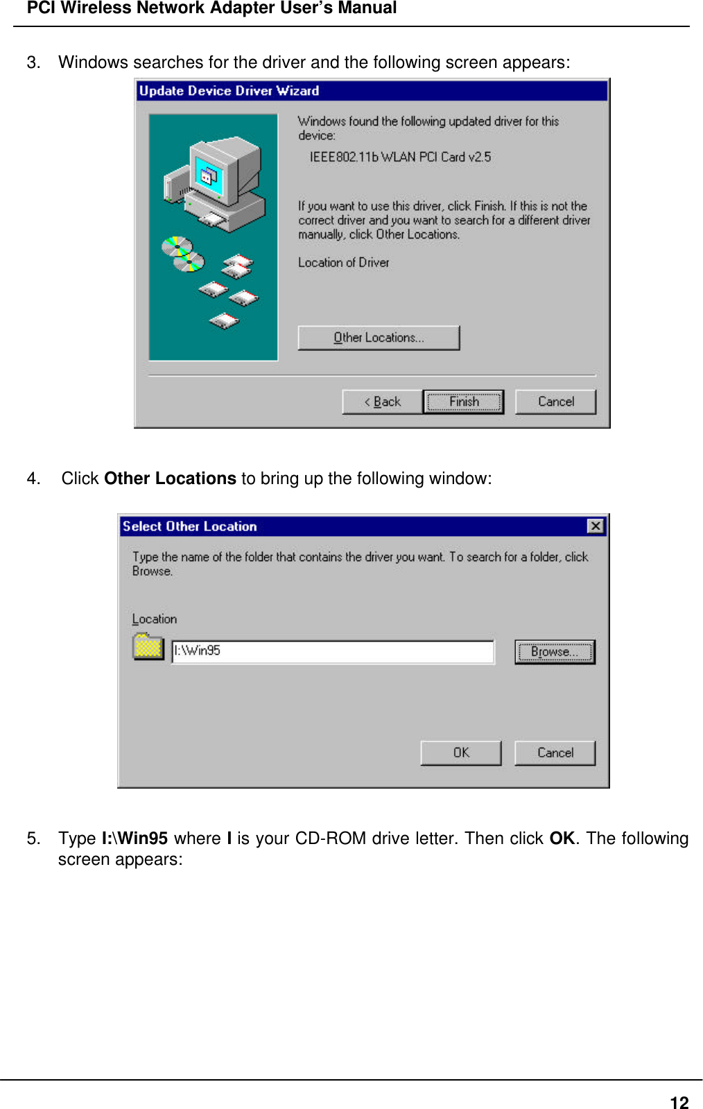 PCI Wireless Network Adapter User’s Manual123.  Windows searches for the driver and the following screen appears:4.  Click Other Locations to bring up the following window:5. Type I:\Win95 where I is your CD-ROM drive letter. Then click OK. The followingscreen appears: