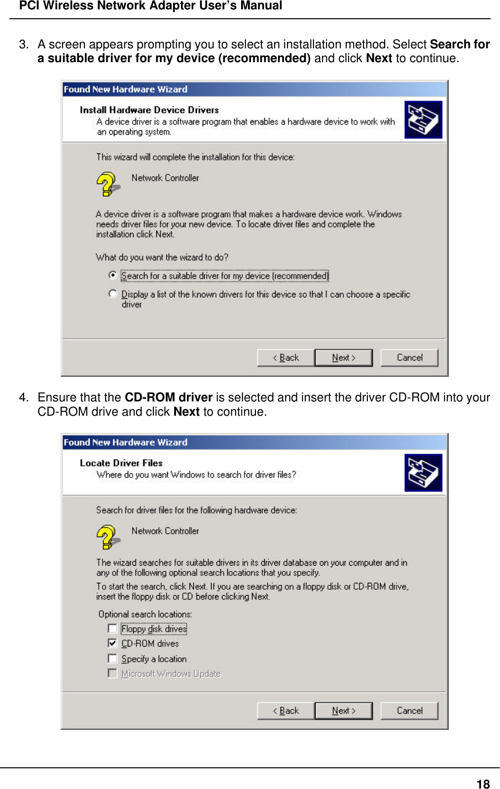 PCI Wireless Network Adapter User’s Manual183. A screen appears prompting you to select an installation method. Select Search fora suitable driver for my device (recommended) and click Next to continue.4. Ensure that the CD-ROM driver is selected and insert the driver CD-ROM into yourCD-ROM drive and click Next to continue.