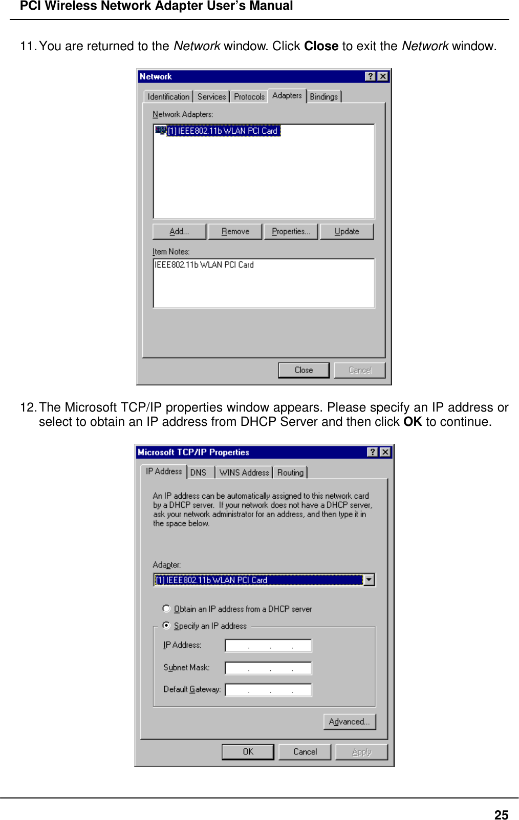 PCI Wireless Network Adapter User’s Manual2511. You are returned to the Network window. Click Close to exit the Network window.12. The Microsoft TCP/IP properties window appears. Please specify an IP address orselect to obtain an IP address from DHCP Server and then click OK to continue.