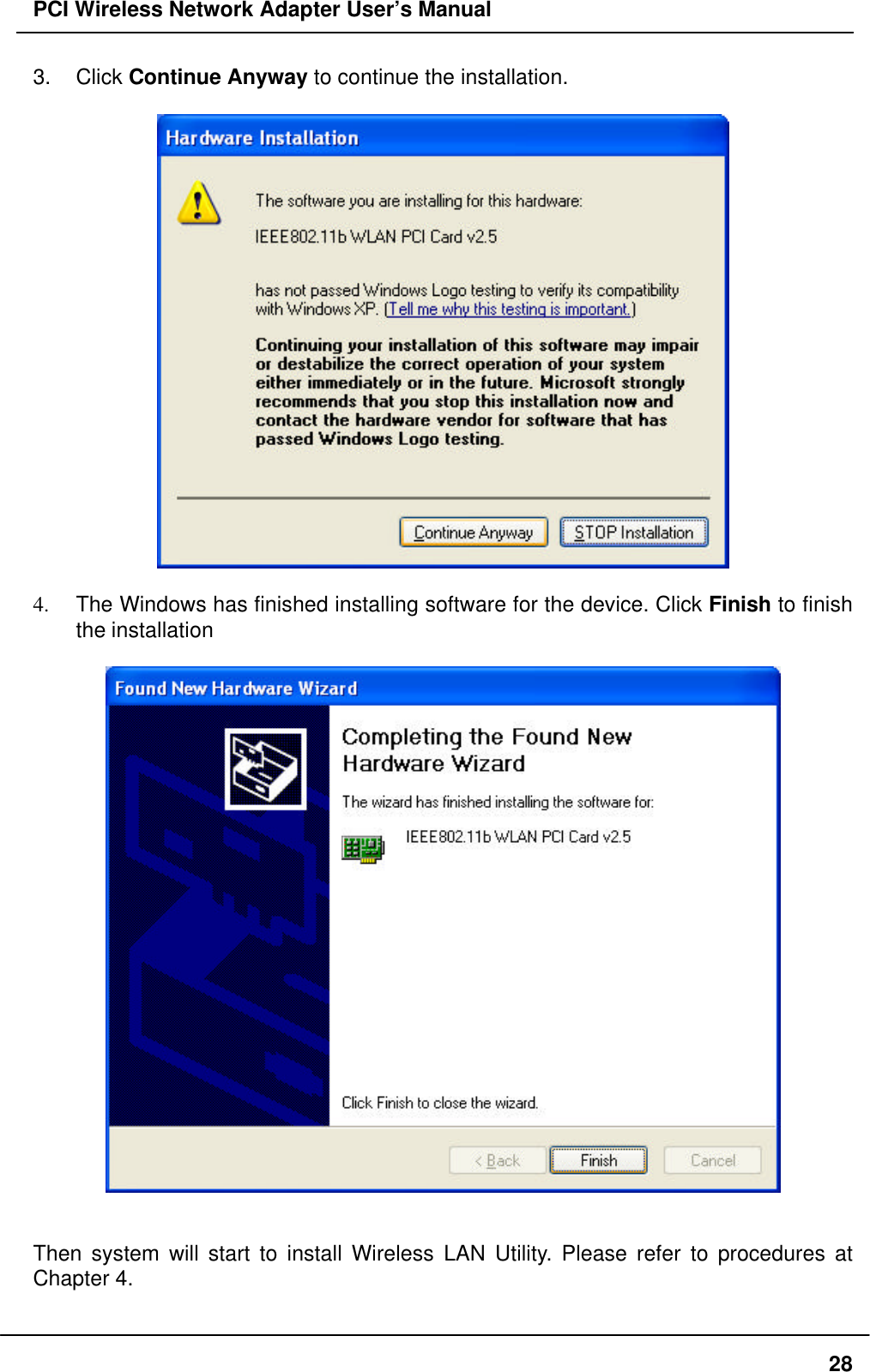 PCI Wireless Network Adapter User’s Manual283. Click Continue Anyway to continue the installation.4. The Windows has finished installing software for the device. Click Finish to finishthe installationThen system will start to install Wireless LAN Utility. Please refer to procedures atChapter 4.