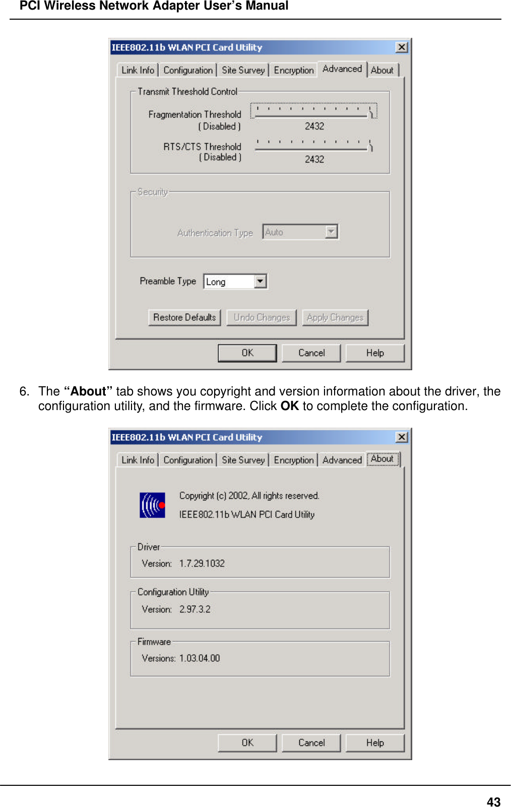 PCI Wireless Network Adapter User’s Manual436. The “About” tab shows you copyright and version information about the driver, theconfiguration utility, and the firmware. Click OK to complete the configuration.