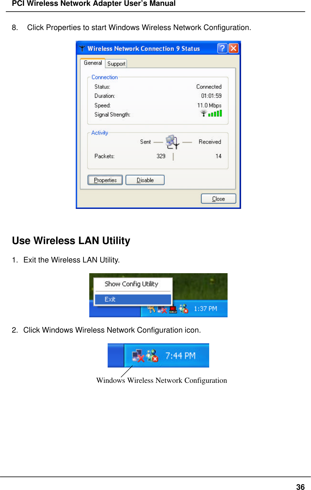 PCI Wireless Network Adapter User’s Manual368.  Click Properties to start Windows Wireless Network Configuration.Use Wireless LAN Utility1. Exit the Wireless LAN Utility.2. Click Windows Wireless Network Configuration icon.Windows Wireless Network Configuration