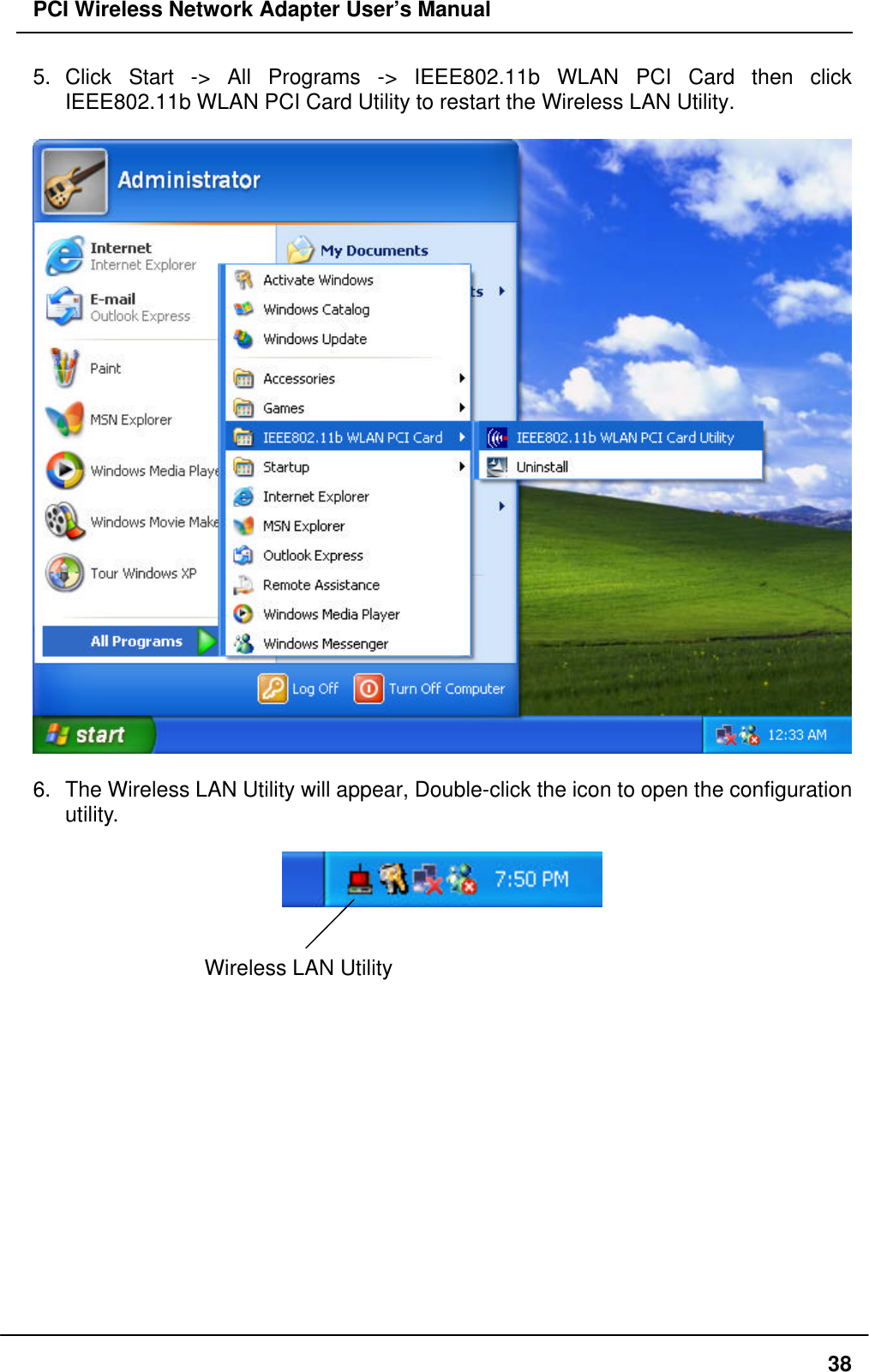 PCI Wireless Network Adapter User’s Manual385. Click Start -&gt; All Programs -&gt; IEEE802.11b WLAN PCI Card then clickIEEE802.11b WLAN PCI Card Utility to restart the Wireless LAN Utility.6. The Wireless LAN Utility will appear, Double-click the icon to open the configurationutility.Wireless LAN Utility