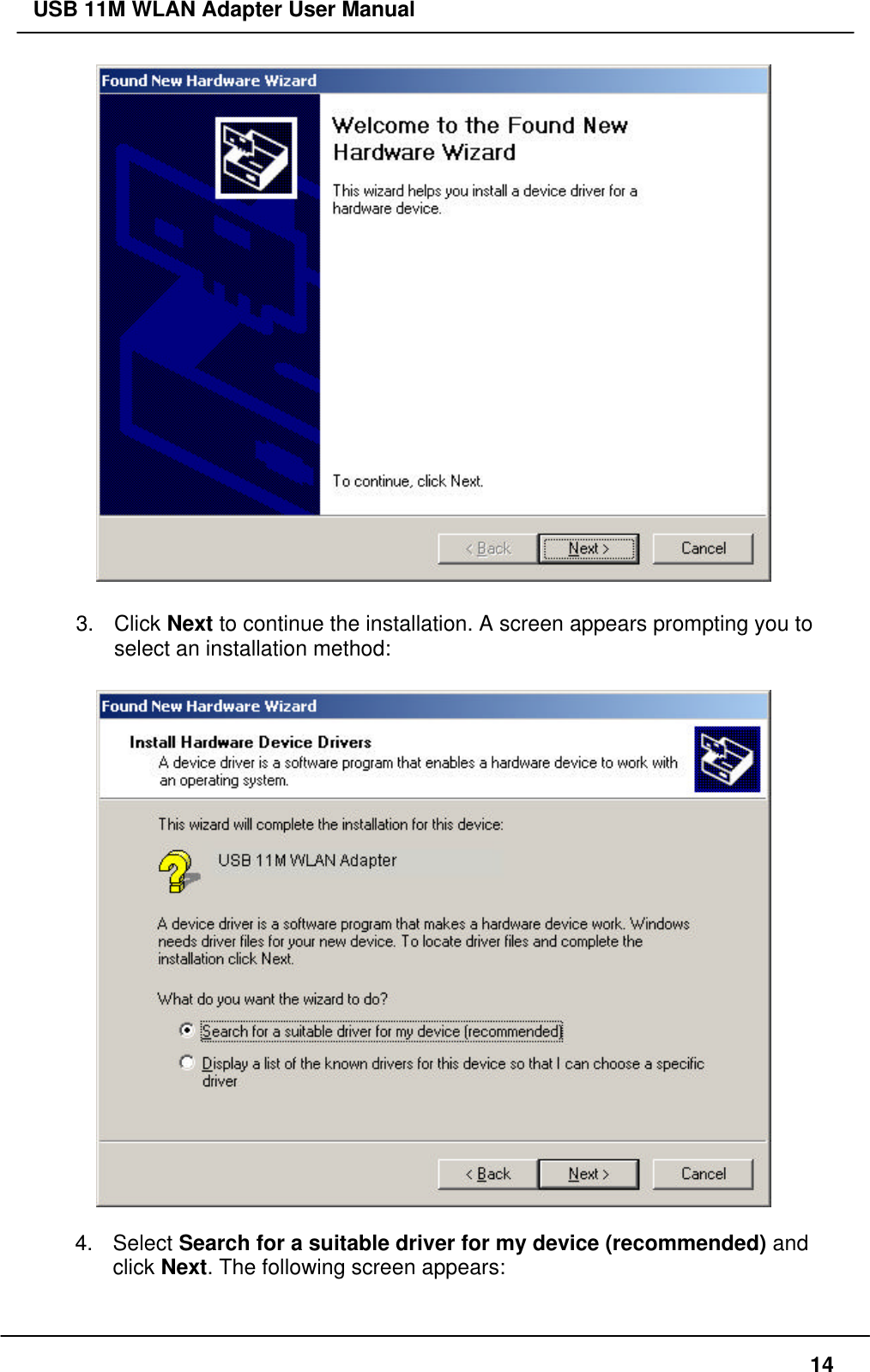 USB 11M WLAN Adapter User Manual143. Click Next to continue the installation. A screen appears prompting you toselect an installation method:4. Select Search for a suitable driver for my device (recommended) andclick Next. The following screen appears: