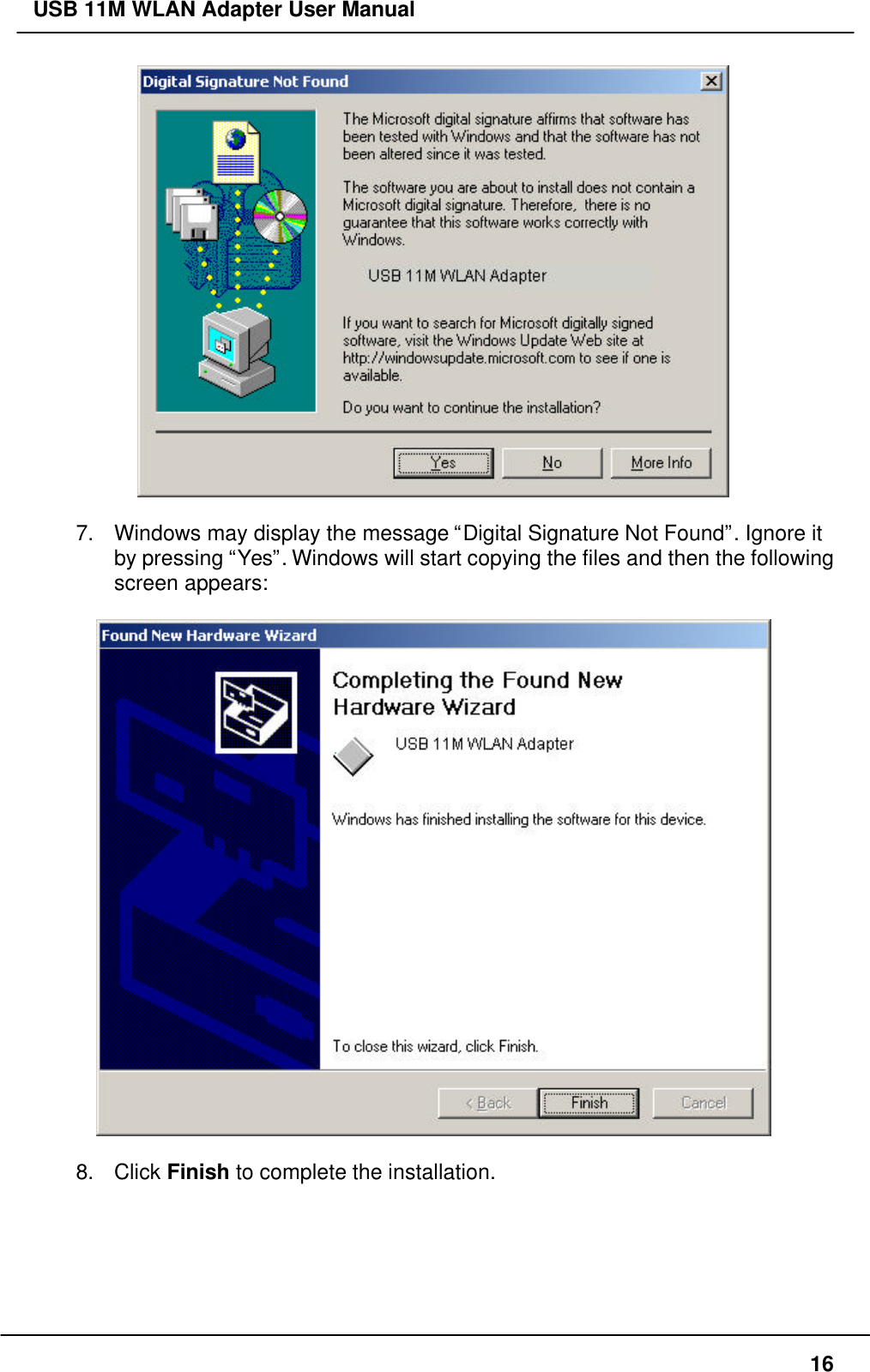 USB 11M WLAN Adapter User Manual167. Windows may display the message “Digital Signature Not Found”. Ignore itby pressing “Yes”. Windows will start copying the files and then the followingscreen appears:8. Click Finish to complete the installation.