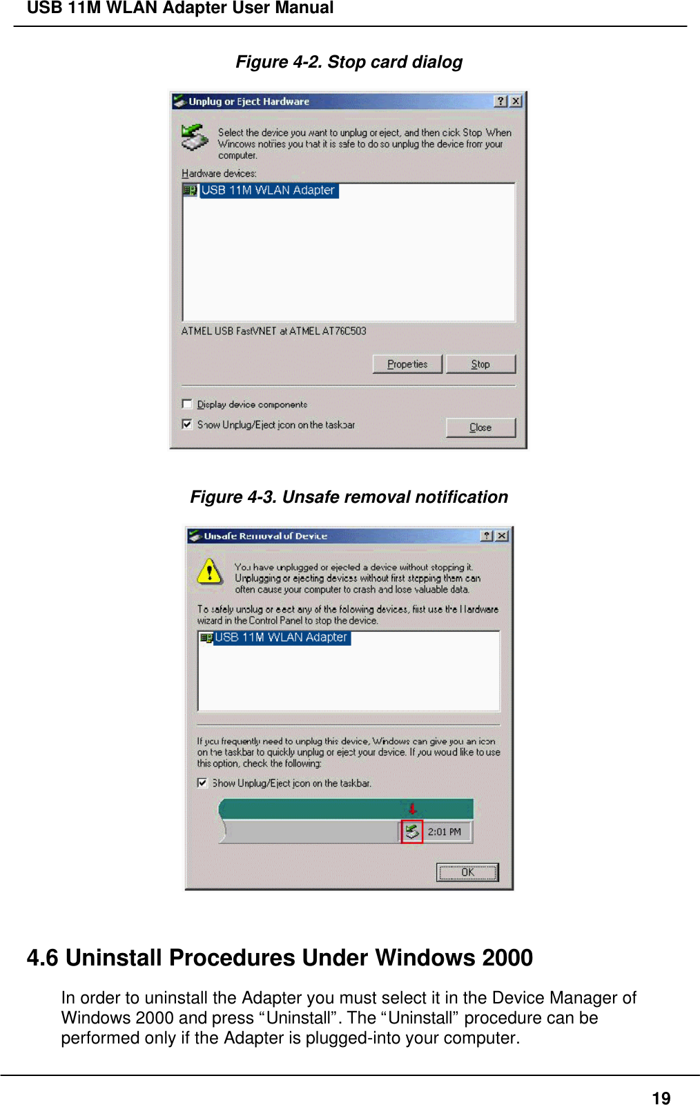 USB 11M WLAN Adapter User Manual19Figure 4-2. Stop card dialogFigure 4-3. Unsafe removal notification4.6 Uninstall Procedures Under Windows 2000In order to uninstall the Adapter you must select it in the Device Manager ofWindows 2000 and press “Uninstall”. The “Uninstall” procedure can beperformed only if the Adapter is plugged-into your computer.