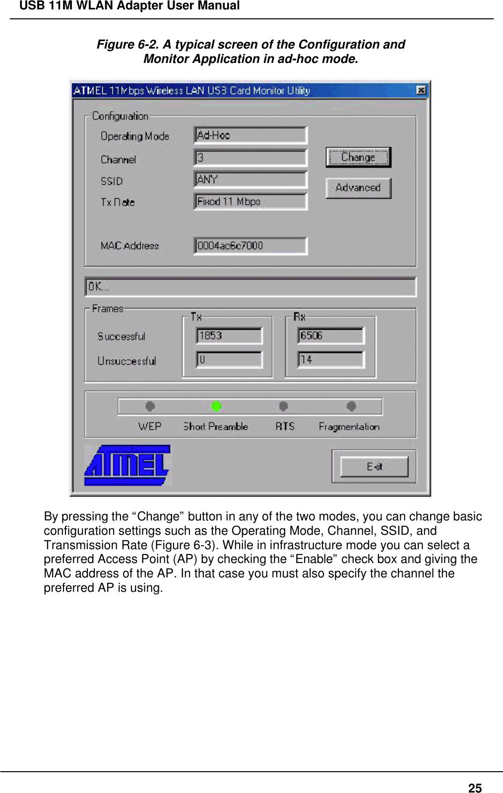 USB 11M WLAN Adapter User Manual25Figure 6-2. A typical screen of the Configuration andMonitor Application in ad-hoc mode.By pressing the “Change” button in any of the two modes, you can change basicconfiguration settings such as the Operating Mode, Channel, SSID, andTransmission Rate (Figure 6-3). While in infrastructure mode you can select apreferred Access Point (AP) by checking the “Enable” check box and giving theMAC address of the AP. In that case you must also specify the channel thepreferred AP is using.