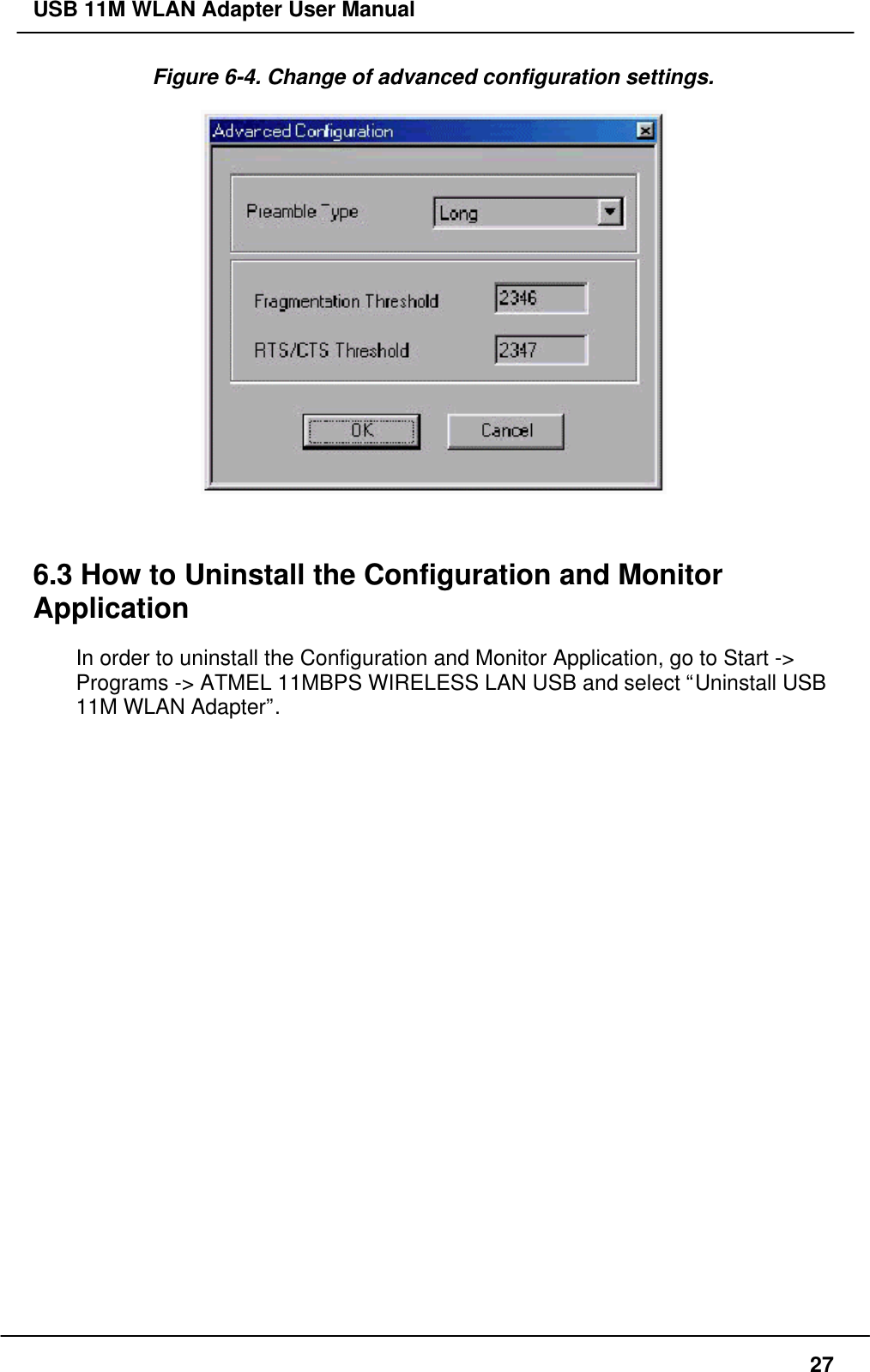 USB 11M WLAN Adapter User Manual27Figure 6-4. Change of advanced configuration settings.6.3 How to Uninstall the Configuration and MonitorApplicationIn order to uninstall the Configuration and Monitor Application, go to Start -&gt;Programs -&gt; ATMEL 11MBPS WIRELESS LAN USB and select “Uninstall USB11M WLAN Adapter”.