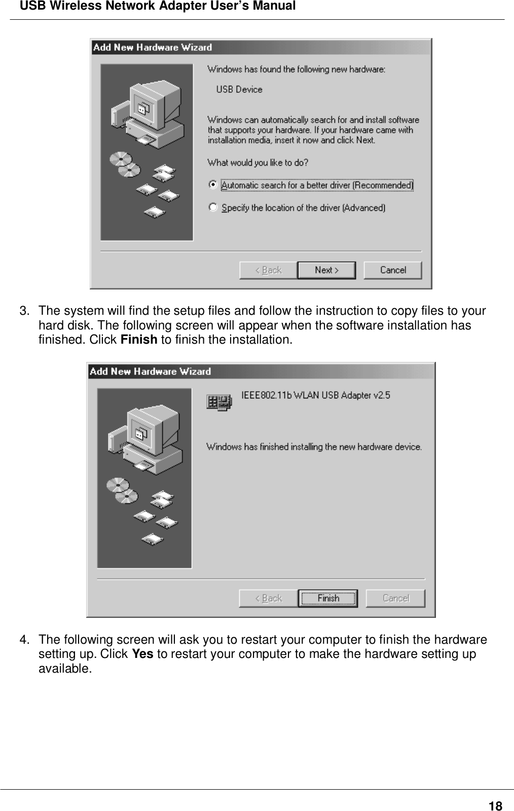 USB Wireless Network Adapter User’s Manual183. The system will find the setup files and follow the instruction to copy files to yourhard disk. The following screen will appear when the software installation hasfinished. Click Finish to finish the installation.4.  The following screen will ask you to restart your computer to finish the hardwaresetting up. Click Yes to restart your computer to make the hardware setting upavailable.