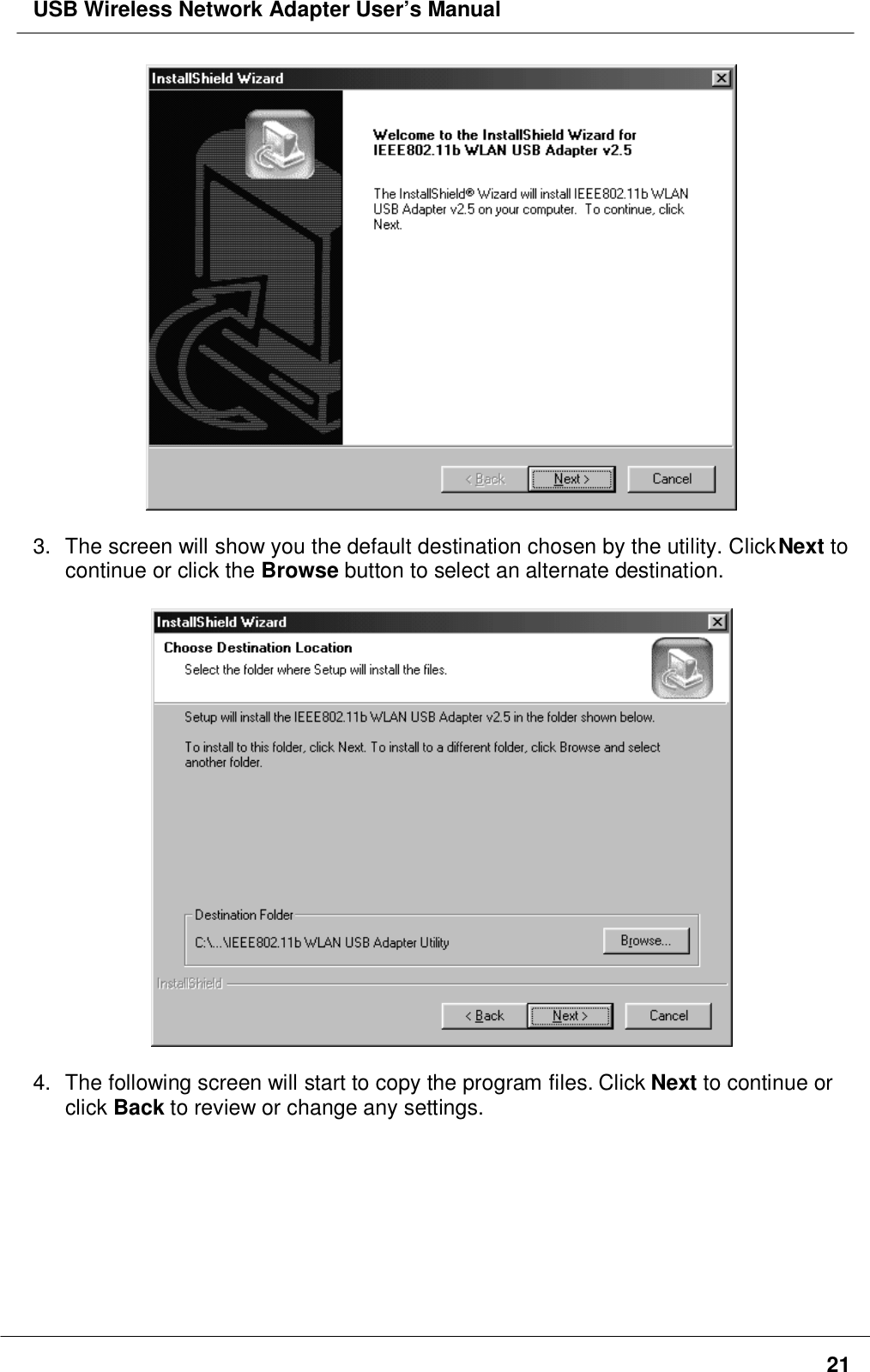 USB Wireless Network Adapter User’s Manual213.  The screen will show you the default destination chosen by the utility. Click Next tocontinue or click the Browse button to select an alternate destination.4.  The following screen will start to copy the program files. Click Next to continue orclick Back to review or change any settings.