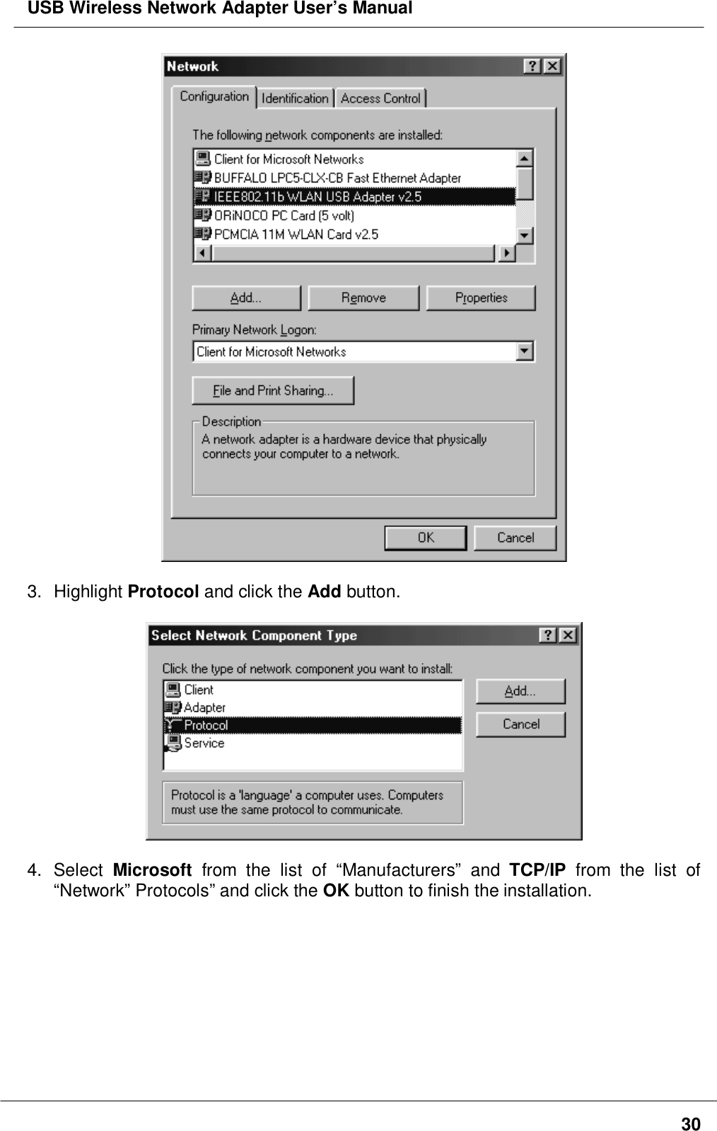 USB Wireless Network Adapter User’s Manual303. Highlight Protocol and click the Add button.4. Select Microsoft from the list of “Manufacturers” and TCP/IP from the list of“Network” Protocols” and click the OK button to finish the installation.
