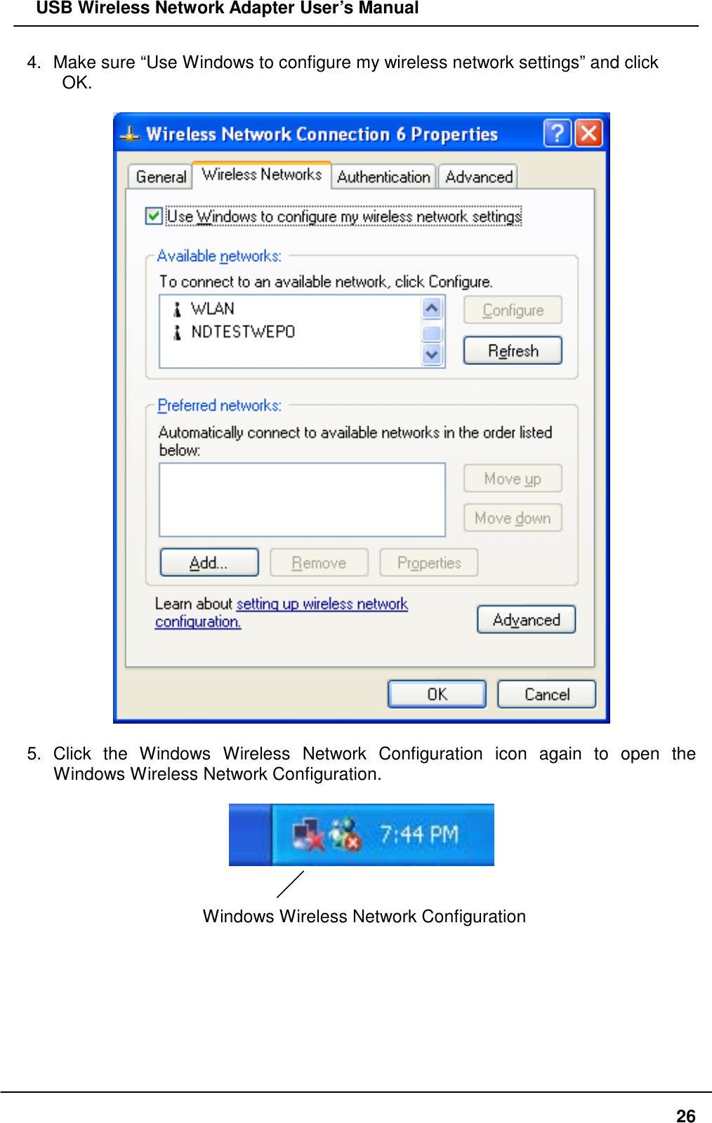   USB Wireless Network Adapter User’s Manual 4.  Make sure “Use Windows to configure my wireless network settings” and click   OK.    5. Click the Windows Wireless Network Configuration icon again to open the Windows Wireless Network Configuration.     Windows Wireless Network Configuration         26