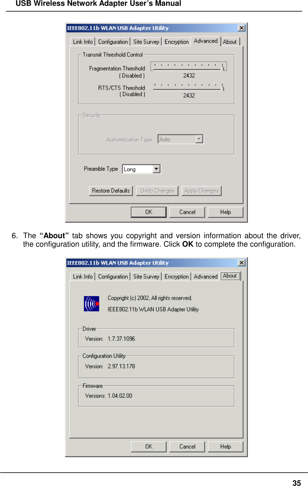   USB Wireless Network Adapter User’s Manual   6. The “About” tab shows you copyright and version information about the driver, the configuration utility, and the firmware. Click OK to complete the configuration.     35