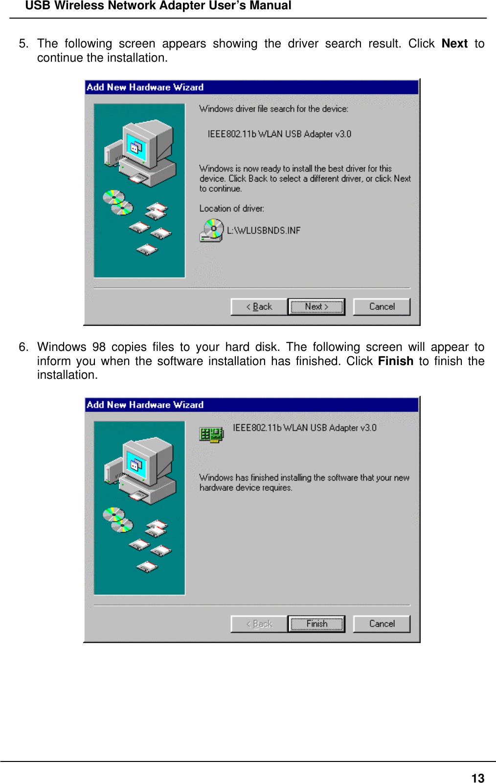   USB Wireless Network Adapter User’s Manual 5. The following screen appears showing the driver search result. Click Next to continue the installation.      6.  Windows 98 copies files to your hard disk. The following screen will appear to inform you when the software installation has finished. Click Finish to finish the installation.           13