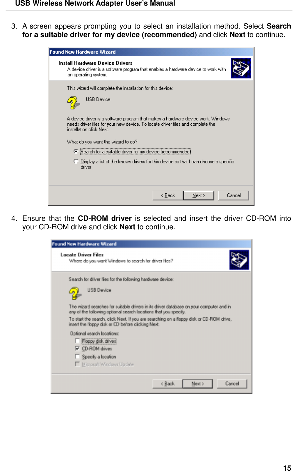   USB Wireless Network Adapter User’s Manual 3.  A screen appears prompting you to select an installation method. Select Search for a suitable driver for my device (recommended) and click Next to continue.    4.  Ensure that the CD-ROM driver is selected and insert the driver CD-ROM into your CD-ROM drive and click Next to continue.          15