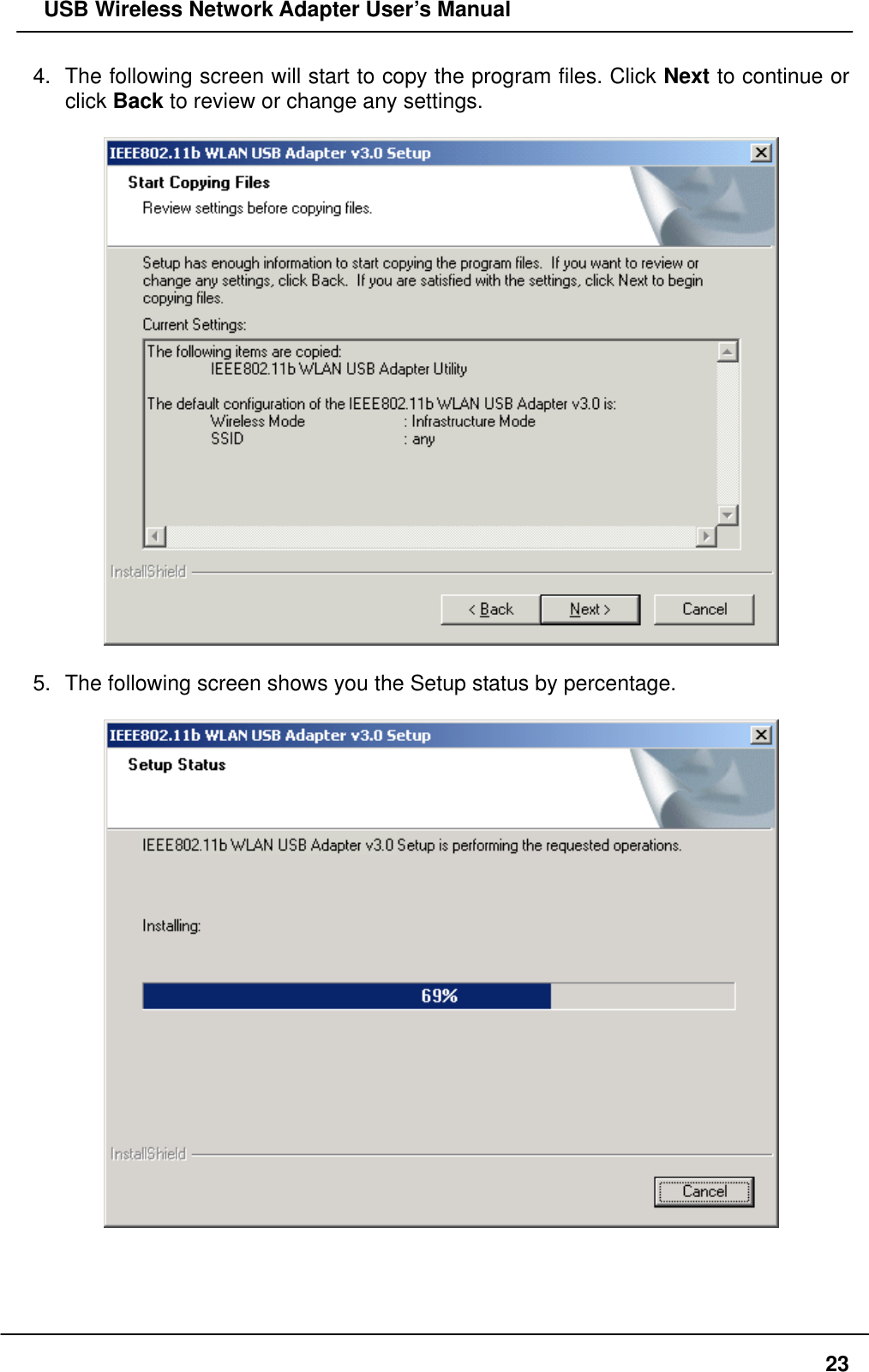   USB Wireless Network Adapter User’s Manual 4.  The following screen will start to copy the program files. Click Next to continue or click Back to review or change any settings.      5.  The following screen shows you the Setup status by percentage.       23