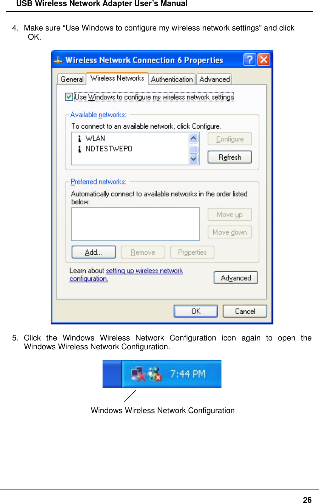   USB Wireless Network Adapter User’s Manual 4.  Make sure “Use Windows to configure my wireless network settings” and click   OK.    5. Click the Windows Wireless Network Configuration icon again to open the Windows Wireless Network Configuration.     Windows Wireless Network Configuration         26