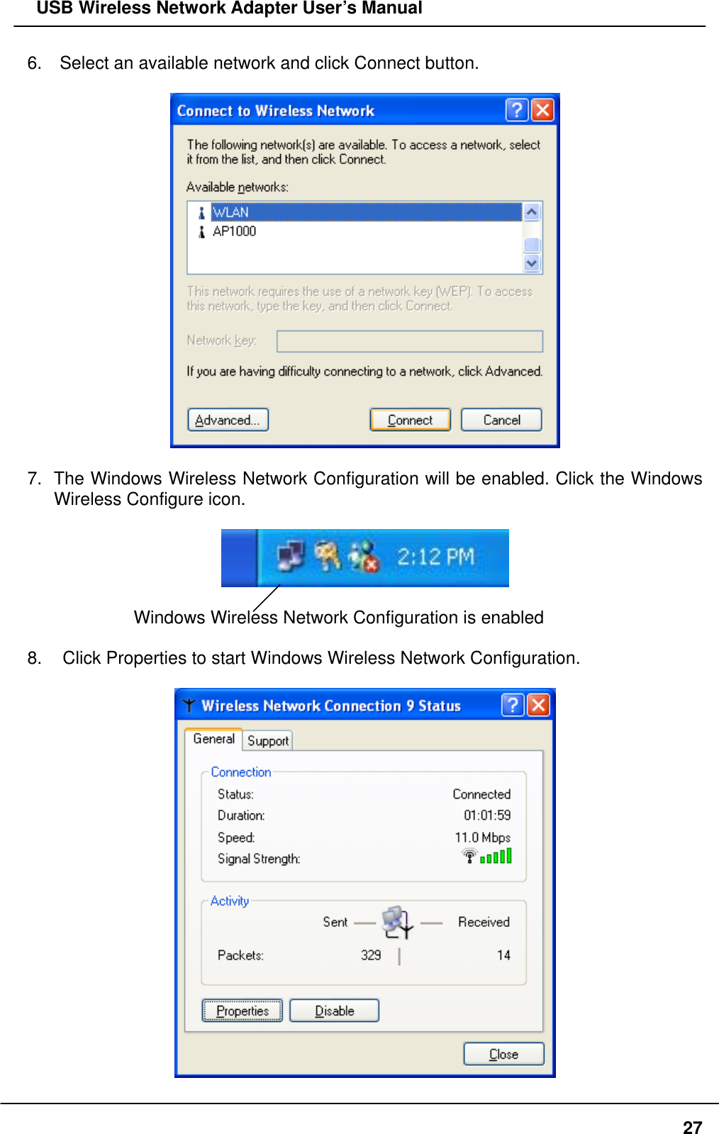   USB Wireless Network Adapter User’s Manual 6.    Select an available network and click Connect button.    7.  The Windows Wireless Network Configuration will be enabled. Click the Windows Wireless Configure icon.    Windows Wireless Network Configuration is enabled  8.    Click Properties to start Windows Wireless Network Configuration.    27