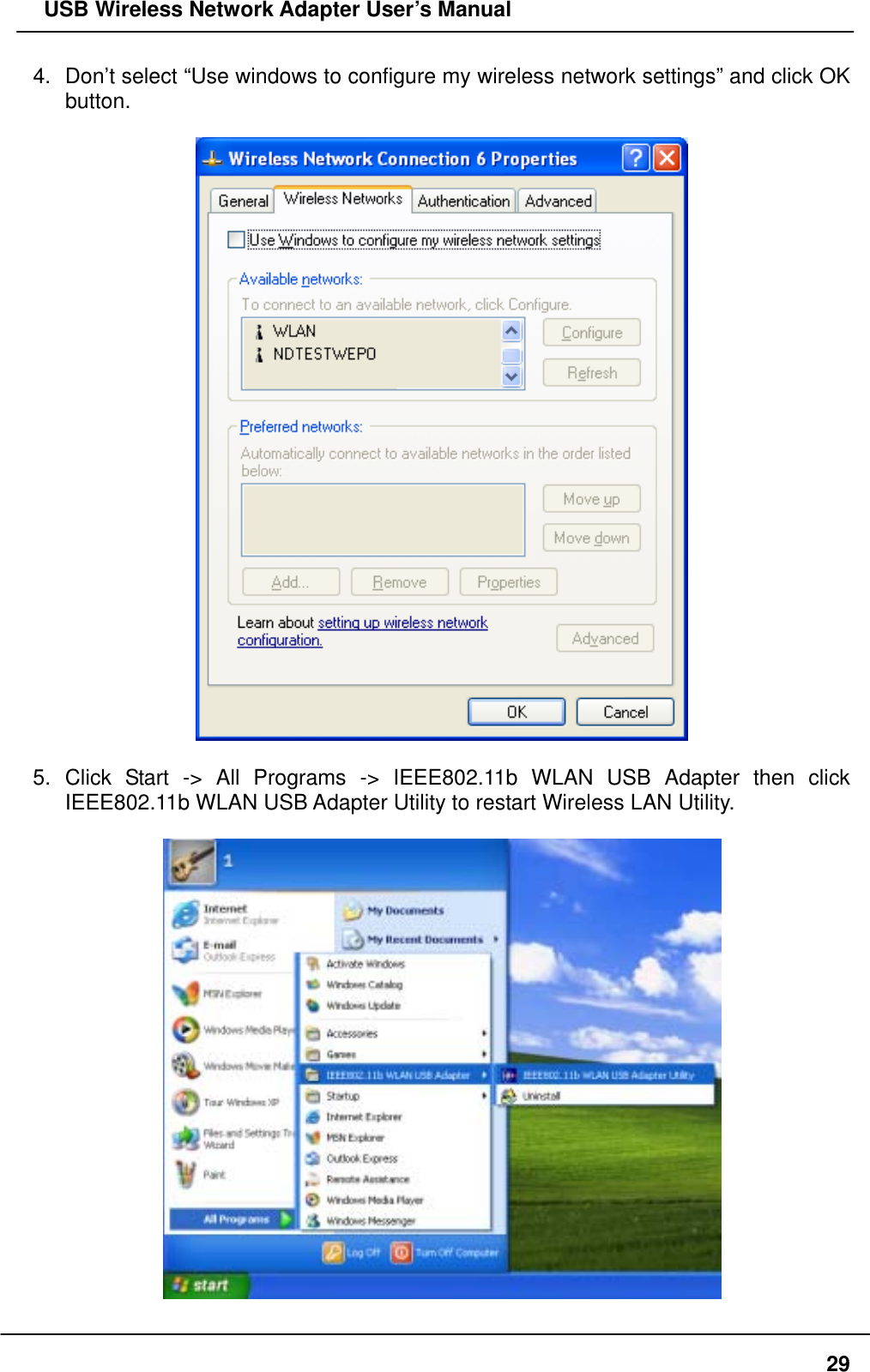   USB Wireless Network Adapter User’s Manual 4.  Don’t select “Use windows to configure my wireless network settings” and click OK button.    5. Click Start -&gt; All Programs -&gt; IEEE802.11b WLAN USB Adapter then click IEEE802.11b WLAN USB Adapter Utility to restart Wireless LAN Utility.    29