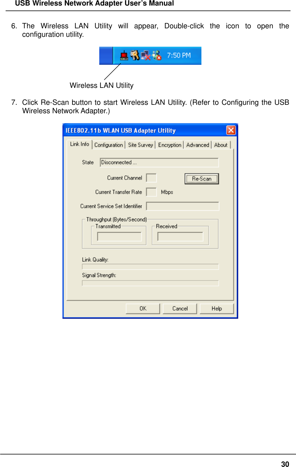   USB Wireless Network Adapter User’s Manual 6. The Wireless LAN Utility will appear, Double-click the icon to open the configuration utility.     Wireless LAN Utility    7.  Click Re-Scan button to start Wireless LAN Utility. (Refer to Configuring the USB Wireless Network Adapter.)                  30