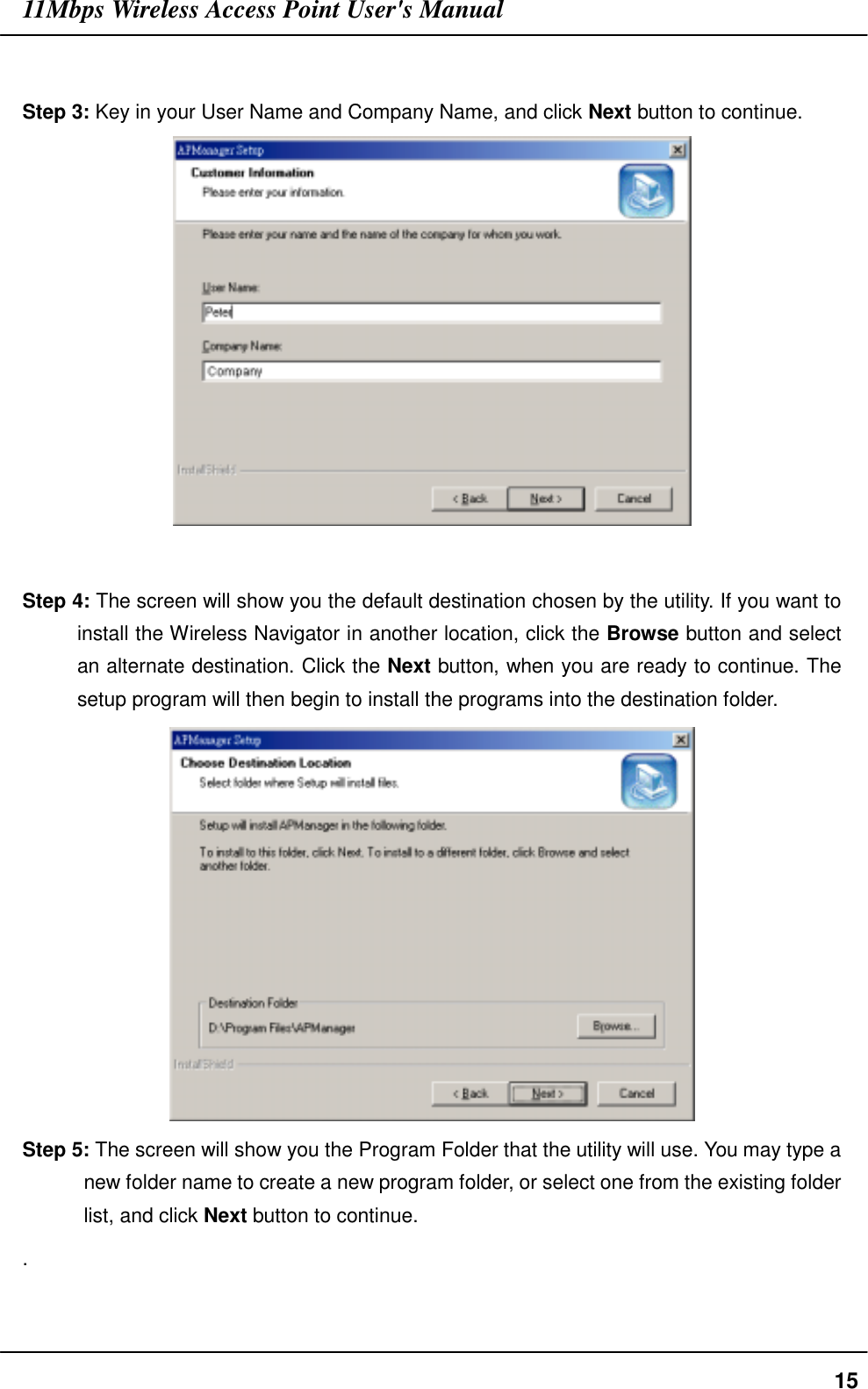 11Mbps Wireless Access Point User&apos;s Manual15Step 3: Key in your User Name and Company Name, and click Next button to continue.Step 4: The screen will show you the default destination chosen by the utility. If you want toinstall the Wireless Navigator in another location, click the Browse button and selectan alternate destination. Click the Next button, when you are ready to continue. Thesetup program will then begin to install the programs into the destination folder.Step 5: The screen will show you the Program Folder that the utility will use. You may type anew folder name to create a new program folder, or select one from the existing folderlist, and click Next button to continue..