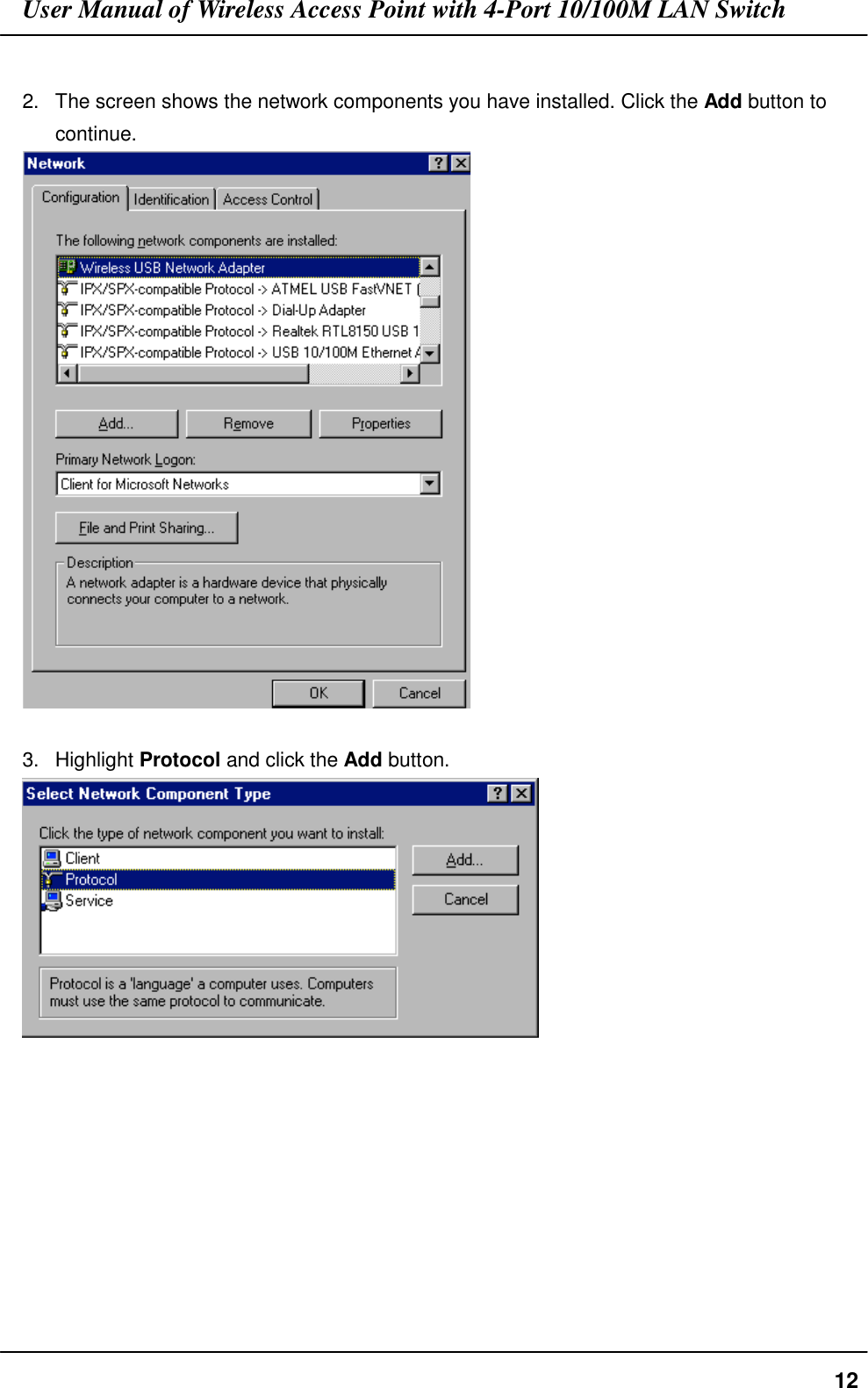 User Manual of Wireless Access Point with 4-Port 10/100M LAN Switch122.  The screen shows the network components you have installed. Click the Add button tocontinue.3. Highlight Protocol and click the Add button.