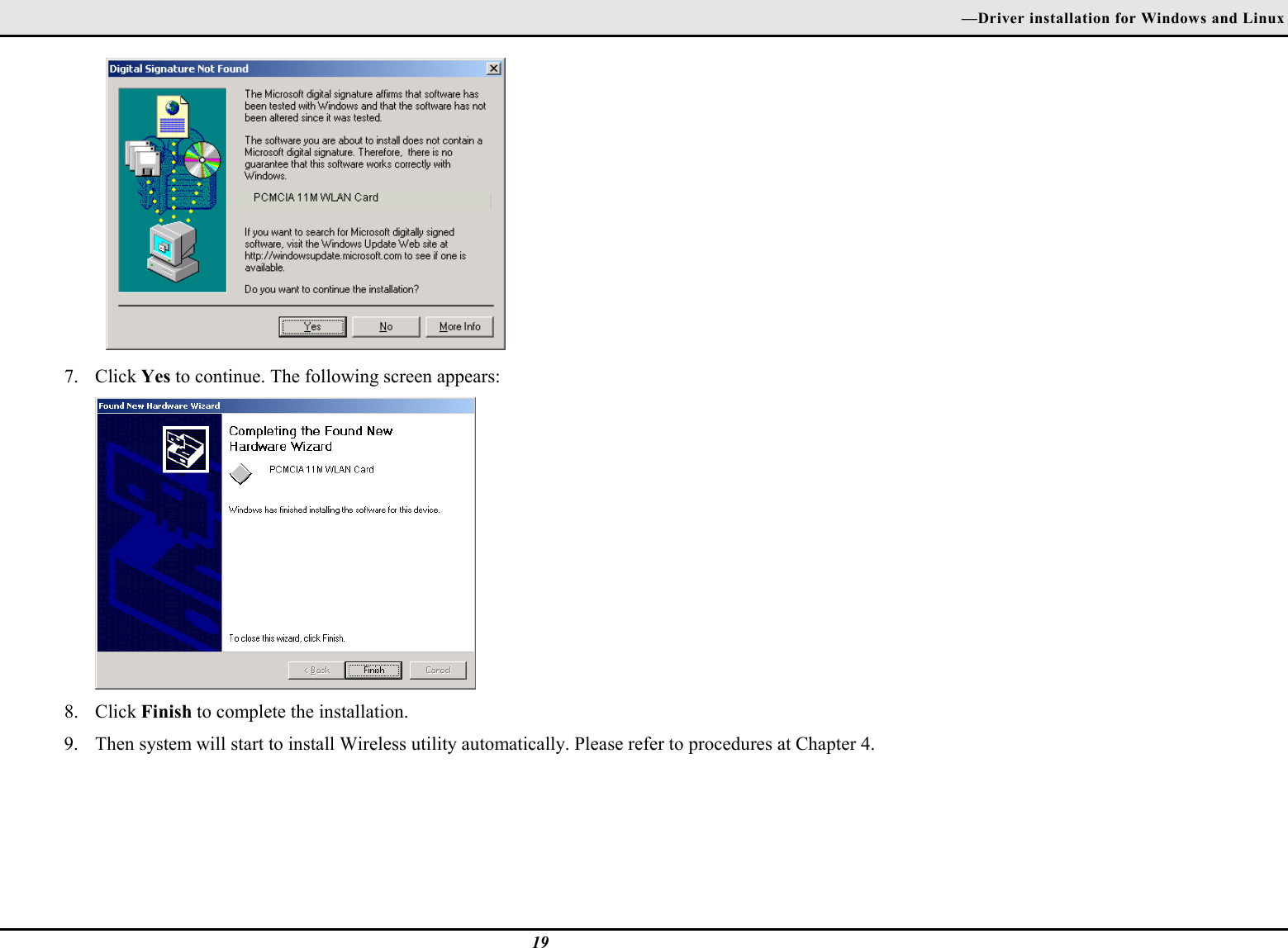 —Driver installation for Windows and Linux197. Click Yes to continue. The following screen appears:8. Click Finish to complete the installation.9. Then system will start to install Wireless utility automatically. Please refer to procedures at Chapter 4.