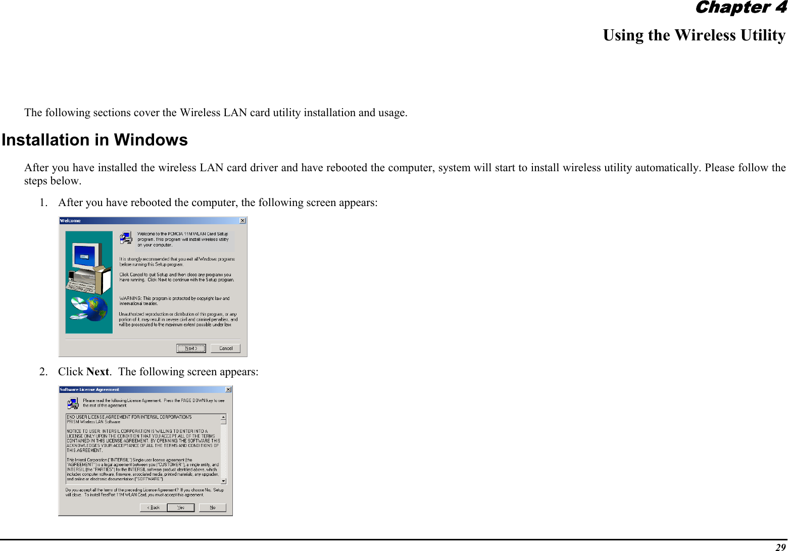 29Chapter 4Chapter 4Chapter 4Chapter 4Using the Wireless UtilityThe following sections cover the Wireless LAN card utility installation and usage.Installation in WindowsAfter you have installed the wireless LAN card driver and have rebooted the computer, system will start to install wireless utility automatically. Please follow thesteps below.1. After you have rebooted the computer, the following screen appears:2. Click Next.  The following screen appears: