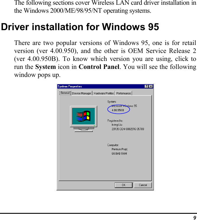9The following sections cover Wireless LAN card driver installation inthe Windows 2000/ME/98/95/NT operating systems.Driver installation for Windows 95There are two popular versions of Windows 95, one is for retailversion (ver 4.00.950), and the other is OEM Service Release 2(ver 4.00.950B). To know which version you are using, click torun the System icon in Control Panel. You will see the followingwindow pops up.