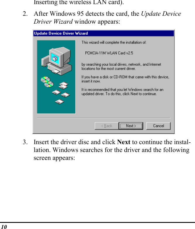 10Inserting the wireless LAN card).2. After Windows 95 detects the card, the Update DeviceDriver Wizard window appears:3. Insert the driver disc and click Next to continue the instal-lation. Windows searches for the driver and the followingscreen appears: