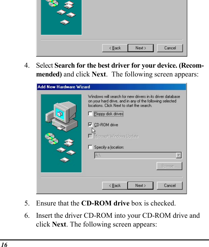 164. Select Search for the best driver for your device. (Recom-mended) and click Next.  The following screen appears:5. Ensure that the CD-ROM drive box is checked.6. Insert the driver CD-ROM into your CD-ROM drive andclick Next. The following screen appears: