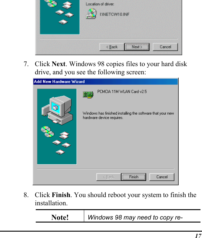 177. Click Next. Windows 98 copies files to your hard diskdrive, and you see the following screen:8. Click Finish. You should reboot your system to finish theinstallation.Note! Windows 98 may need to copy re-