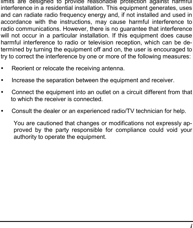 ilimits are designed  to provide reasonable protection against  harmfulinterference in a residential installation. This equipment generates, usesand can radiate radio frequency energy and, if not installed and used inaccordance with the instructions, may cause harmful interference toradio communications. However, there is no guarantee that interferencewill not occur in a particular installation. If this equipment does causeharmful interference to radio or television reception, which can be de-termined by turning the equipment off and on, the user is encouraged totry to correct the interference by one or more of the following measures:y  Reorient or relocate the receiving antenna.y  Increase the separation between the equipment and receiver.y  Connect the equipment into an outlet on a circuit different from thatto which the receiver is connected.y  Consult the dealer or an experienced radio/TV technician for help.You are cautioned that changes or modifications not expressly ap-proved by the party responsible for compliance could void yourauthority to operate the equipment.