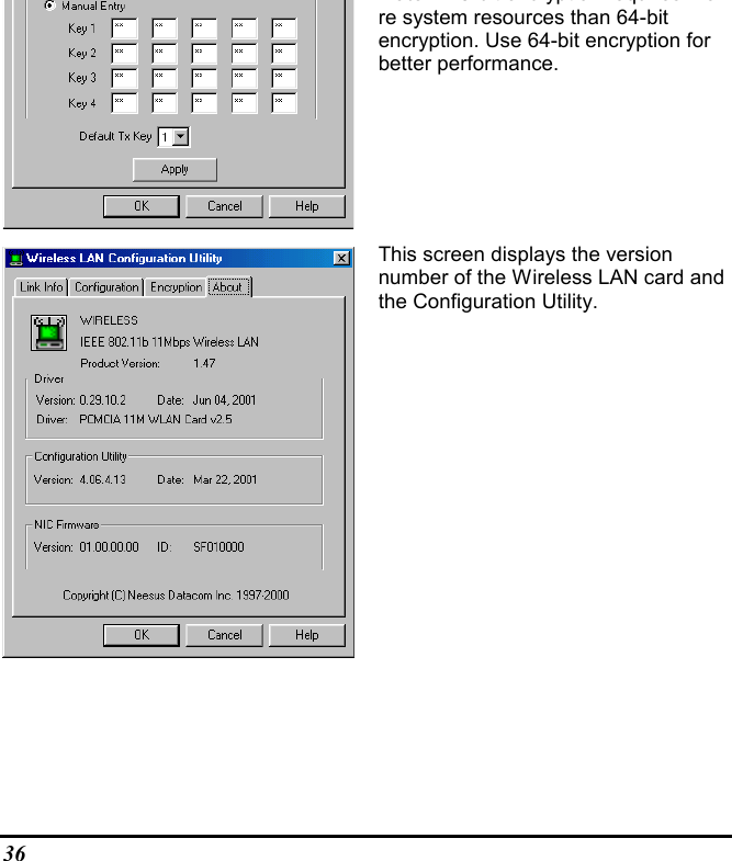 36Note: 128 bit encryption requires more system resources than 64-bitencryption. Use 64-bit encryption forbetter performance.This screen displays the versionnumber of the Wireless LAN card andthe Configuration Utility.