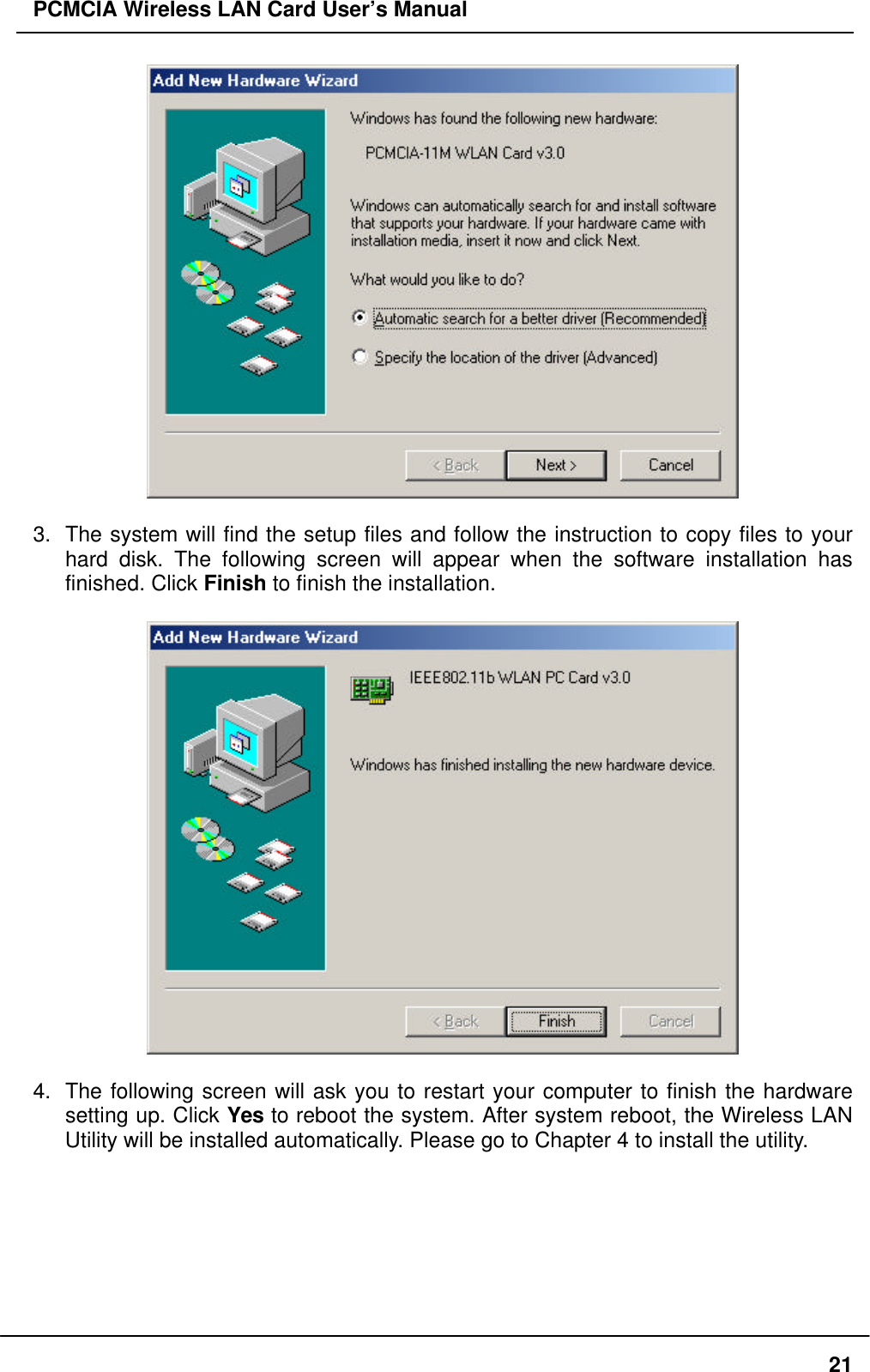 PCMCIA Wireless LAN Card User’s Manual213. The system will find the setup files and follow the instruction to copy files to yourhard disk. The following screen will appear when the software installation hasfinished. Click Finish to finish the installation.4. The following screen will ask you to restart your computer to finish the hardwaresetting up. Click Yes to reboot the system. After system reboot, the Wireless LANUtility will be installed automatically. Please go to Chapter 4 to install the utility.