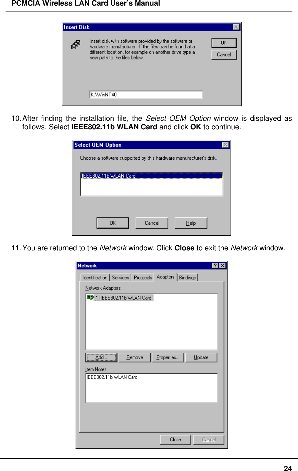PCMCIA Wireless LAN Card User’s Manual2410. After finding the installation file, the Select OEM Option window is displayed asfollows. Select IEEE802.11b WLAN Card and click OK to continue.11. You are returned to the Network window. Click Close to exit the Network window.