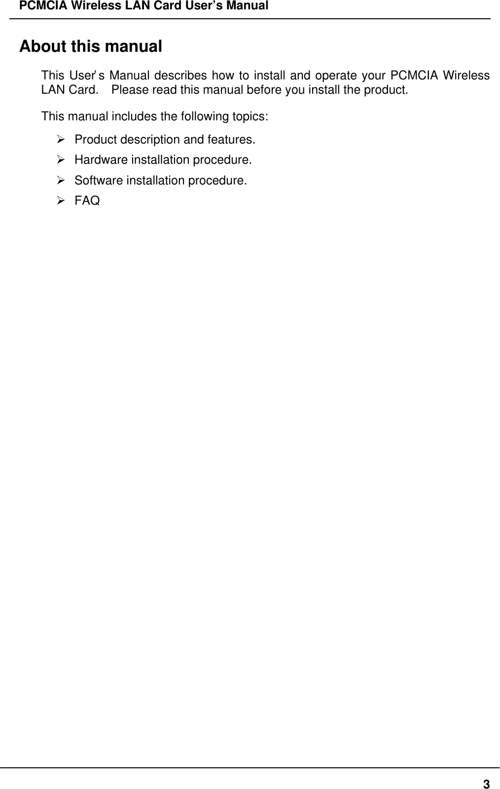 PCMCIA Wireless LAN Card User’s Manual3About this manualThis User’s Manual describes how to install and operate your PCMCIA WirelessLAN Card. Please read this manual before you install the product.This manual includes the following topics:Ø Product description and features.Ø Hardware installation procedure.Ø Software installation procedure.Ø FAQ