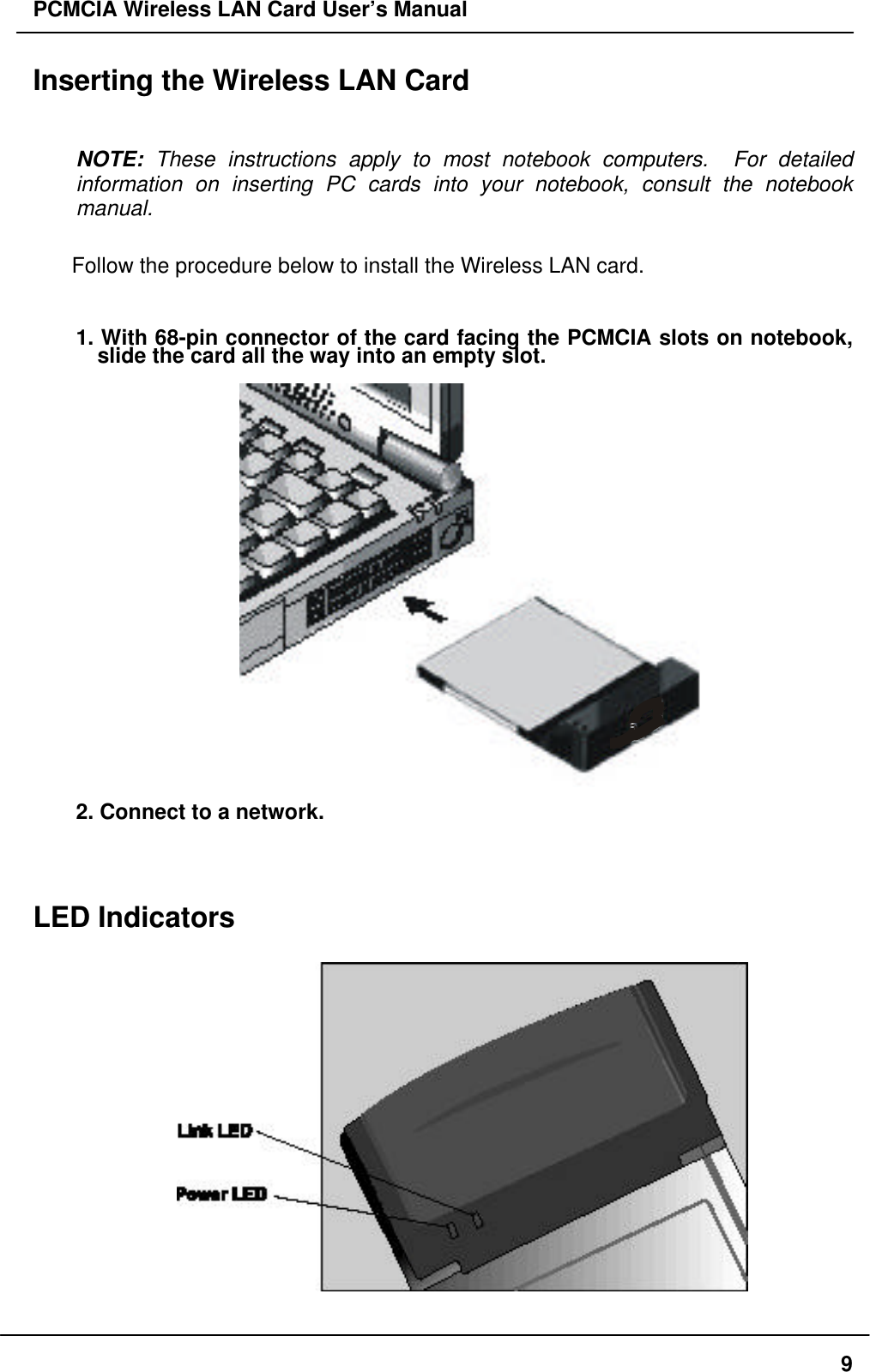 PCMCIA Wireless LAN Card User’s Manual9Inserting the Wireless LAN CardNOTE: These instructions apply to most notebook computers. For detailedinformation on inserting PC cards into your notebook, consult the notebookmanual.Follow the procedure below to install the Wireless LAN card.1. With 68-pin connector of the card facing the PCMCIA slots on notebook,slide the card all the way into an empty slot.2. Connect to a network.LED Indicators