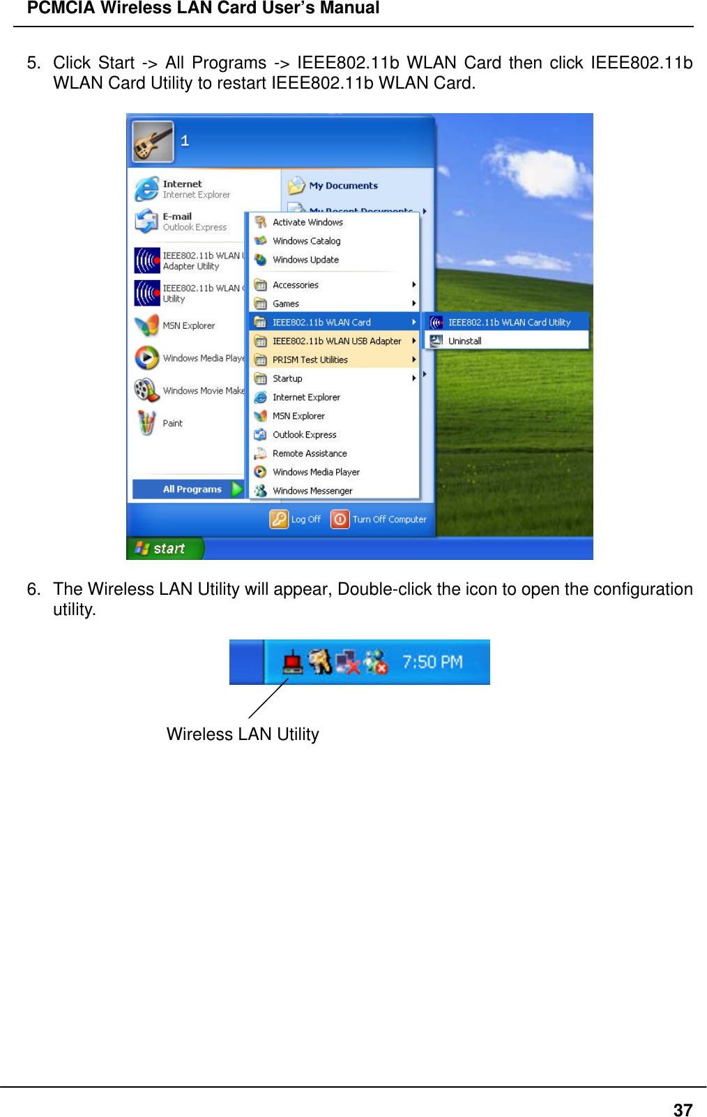 PCMCIA Wireless LAN Card User’s Manual375. Click Start -> All Programs -> IEEE802.11b WLAN Card then click IEEE802.11bWLAN Card Utility to restart IEEE802.11b WLAN Card.6. The Wireless LAN Utility will appear, Double-click the icon to open the configurationutility.Wireless LAN Utility