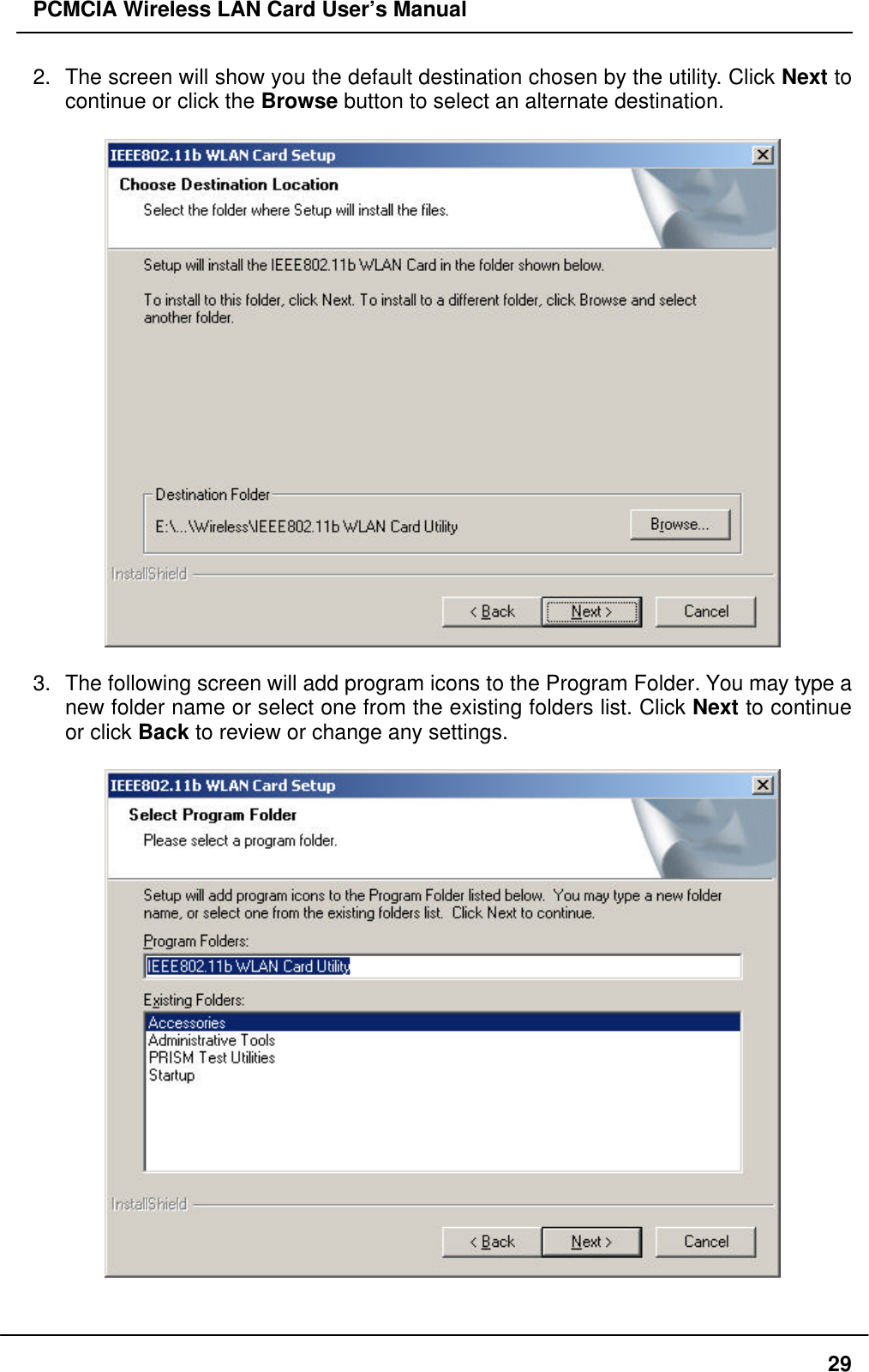 PCMCIA Wireless LAN Card User’s Manual292. The screen will show you the default destination chosen by the utility. Click Next tocontinue or click the Browse button to select an alternate destination.3. The following screen will add program icons to the Program Folder. You may type anew folder name or select one from the existing folders list. Click Next to continueor click Back to review or change any settings.