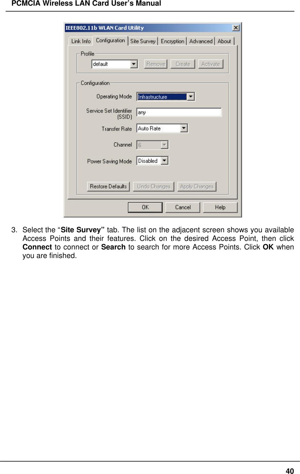 PCMCIA Wireless LAN Card User’s Manual403. Select the “Site Survey” tab. The list on the adjacent screen shows you availableAccess Points and their features. Click on the desired Access Point, then clickConnect to connect or Search to search for more Access Points. Click OK whenyou are finished.
