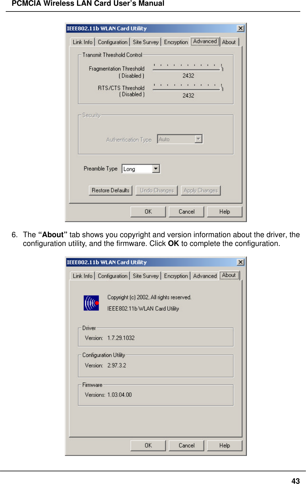 PCMCIA Wireless LAN Card User’s Manual436. The “About” tab shows you copyright and version information about the driver, theconfiguration utility, and the firmware. Click OK to complete the configuration.