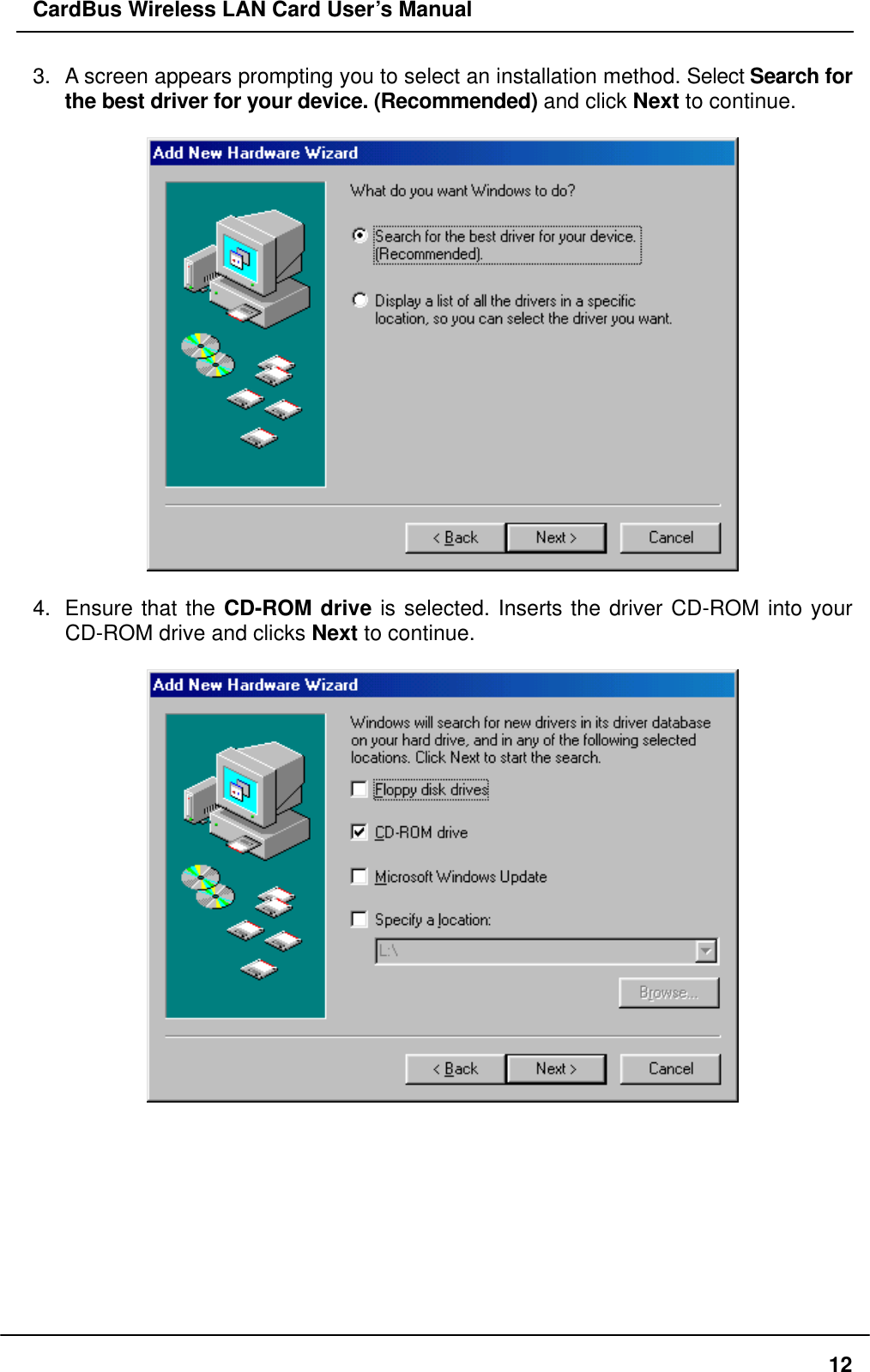CardBus Wireless LAN Card User’s Manual 3.  A screen appears prompting you to select an installation method. Select Search for the best driver for your device. (Recommended) and click Next to continue.    4.  Ensure that the CD-ROM drive is selected. Inserts the driver CD-ROM into your CD-ROM drive and clicks Next to continue.            12