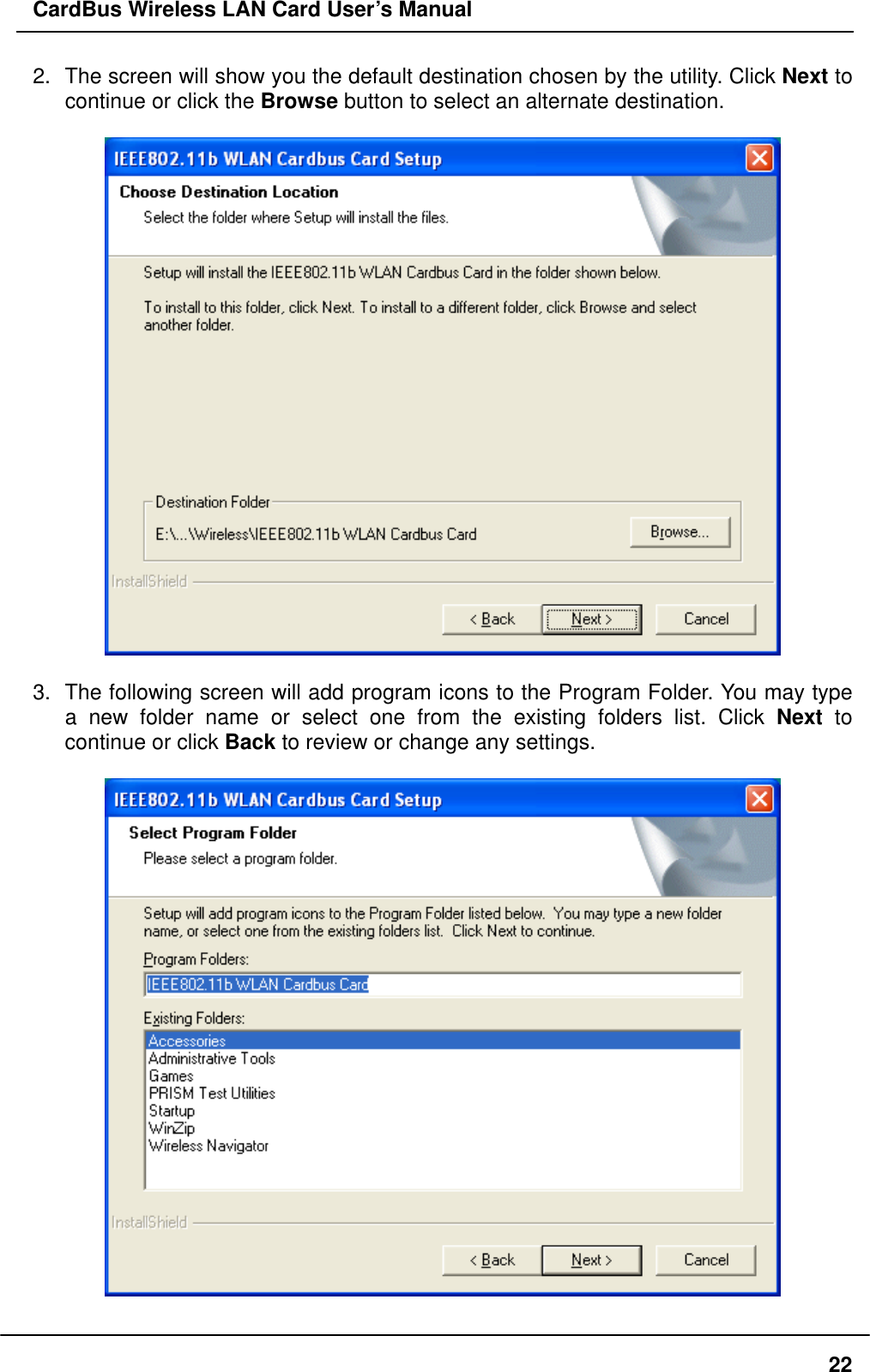 CardBus Wireless LAN Card User’s Manual 2.  The screen will show you the default destination chosen by the utility. Click Next to continue or click the Browse button to select an alternate destination.    3.  The following screen will add program icons to the Program Folder. You may type a new folder name or select one from the existing folders list. Click Next to continue or click Back to review or change any settings.      22