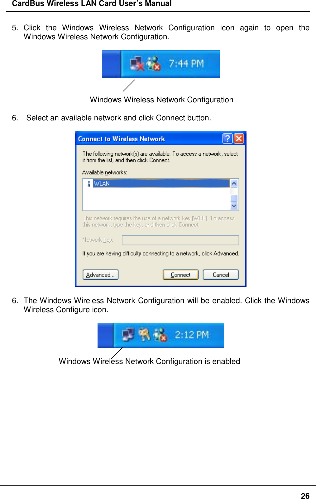 CardBus Wireless LAN Card User’s Manual 5. Click the Windows Wireless Network Configuration icon again to open the Windows Wireless Network Configuration.     Windows Wireless Network Configuration  6.    Select an available network and click Connect button.    6.  The Windows Wireless Network Configuration will be enabled. Click the Windows Wireless Configure icon.    Windows Wireless Network Configuration is enabled              26