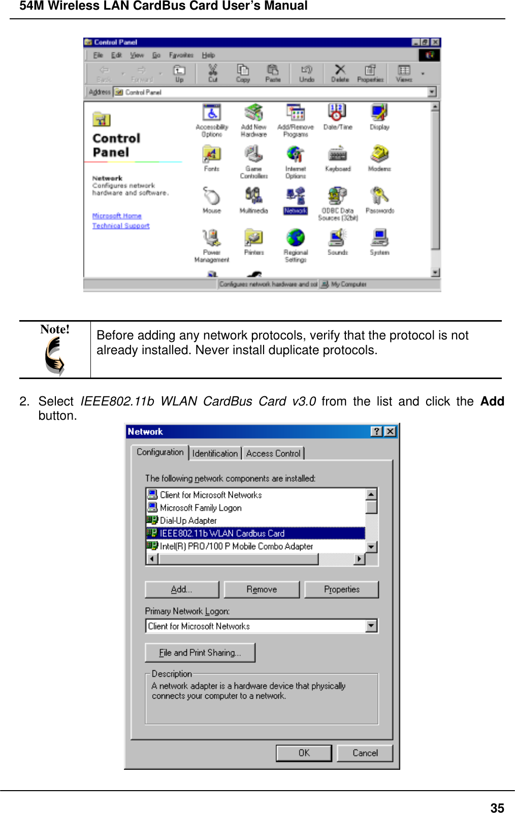 54M Wireless LAN CardBus Card User’s Manual    Note!  Before adding any network protocols, verify that the protocol is not already installed. Never install duplicate protocols.  2. Select IEEE802.11b WLAN CardBus Card v3.0 from the list and click the Add button.   35